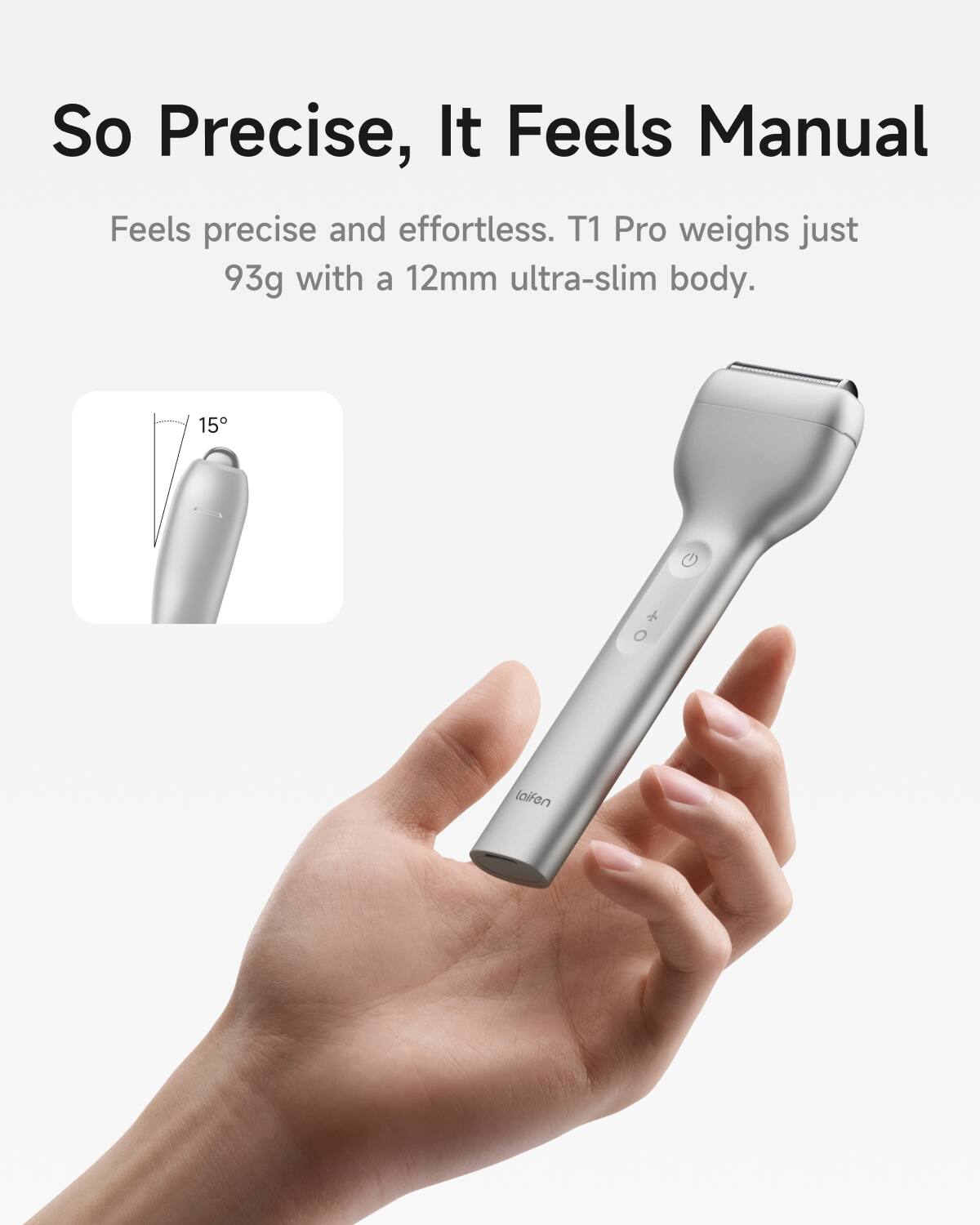 So Precise, It Feels Manual

Feels precise and effortless. T1 Pro weighs just 93g with a 12mm ultra-slim body.