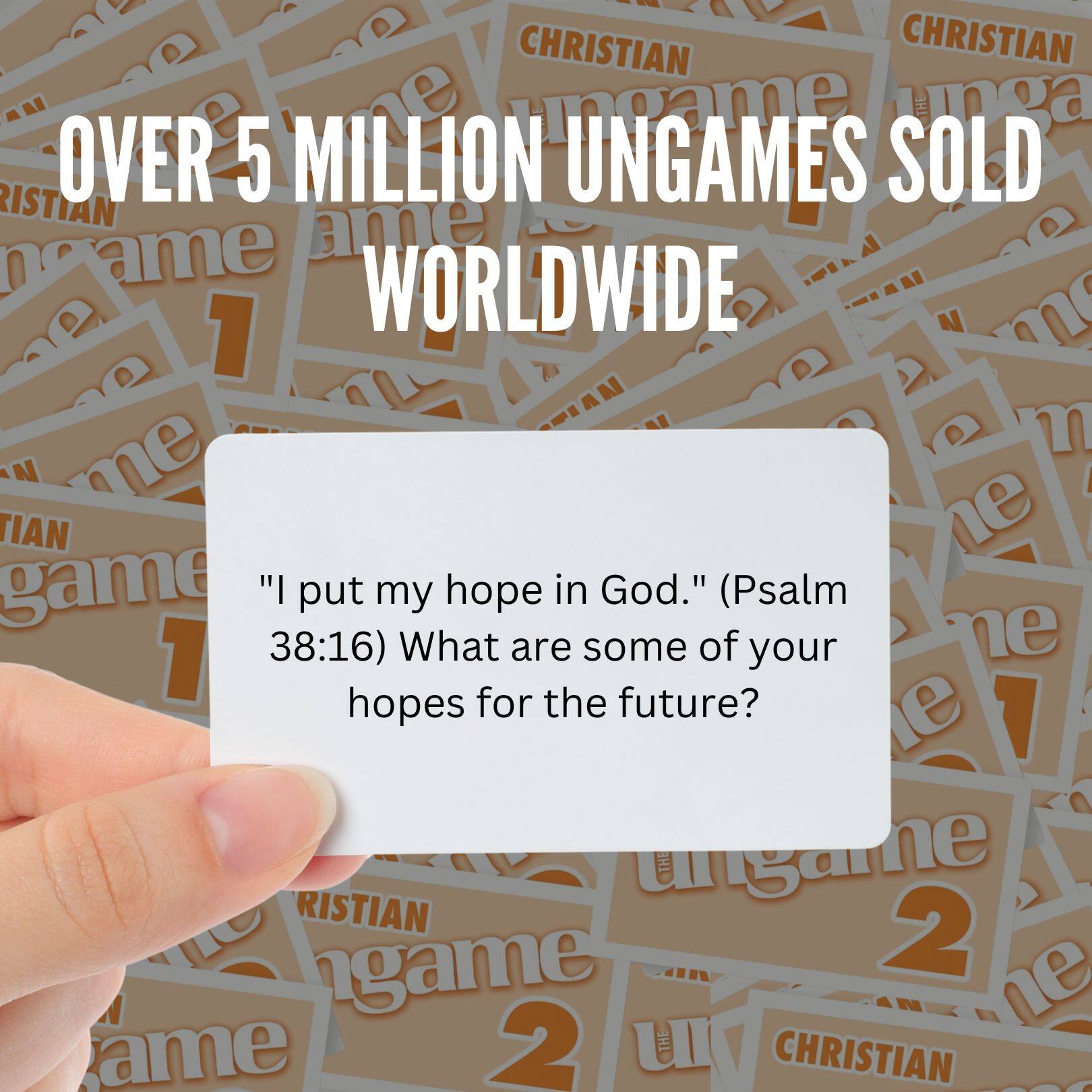 OVER 5 MILLION UNGAMES SOLD WORLDWIDE

"I put my hope in God." (Psalm 38:16) What are some of your hopes for the future?