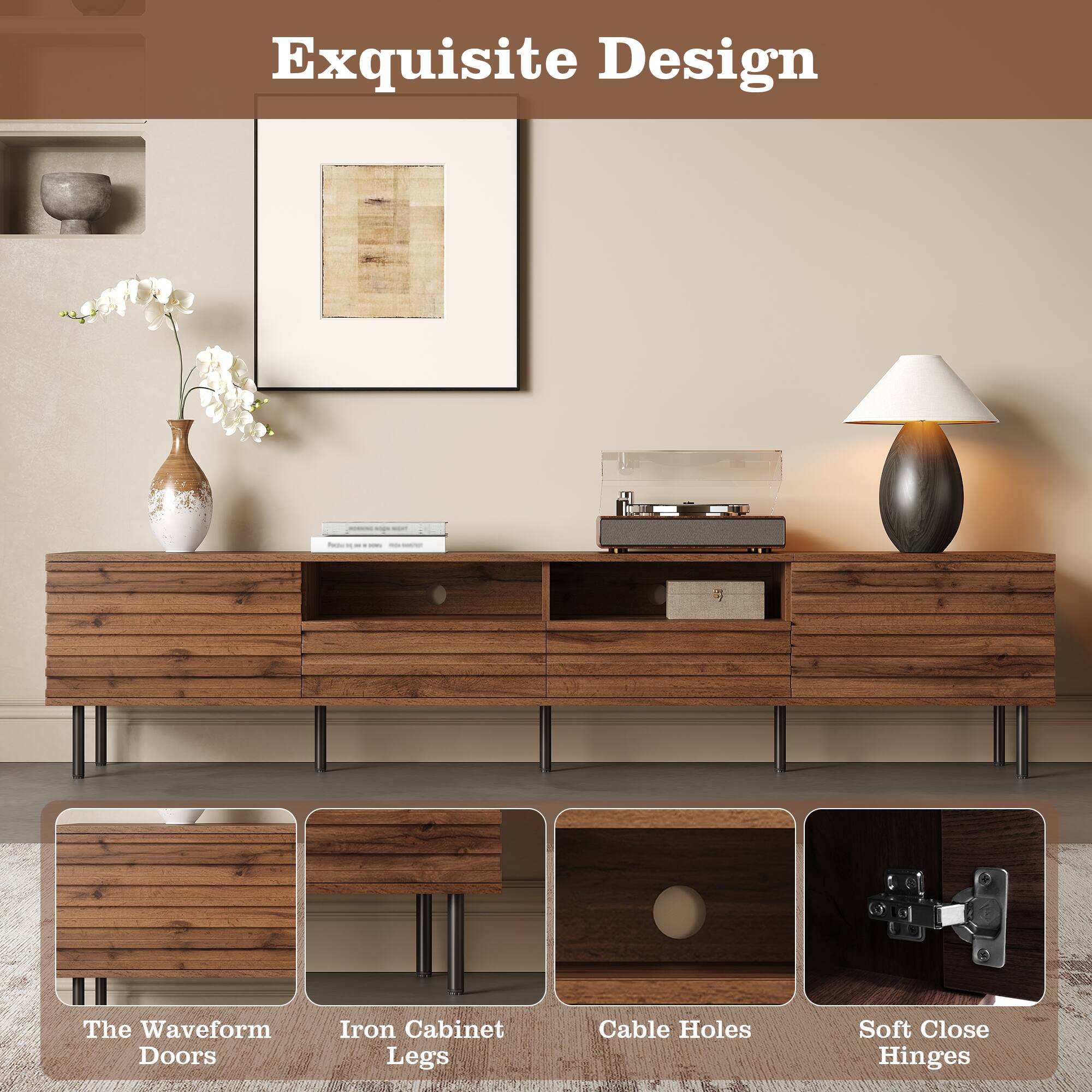 Exquisite Design

37

The Waveform Doors

Iron Cabinet Legs

Cable Holes

Soft Close Hinges