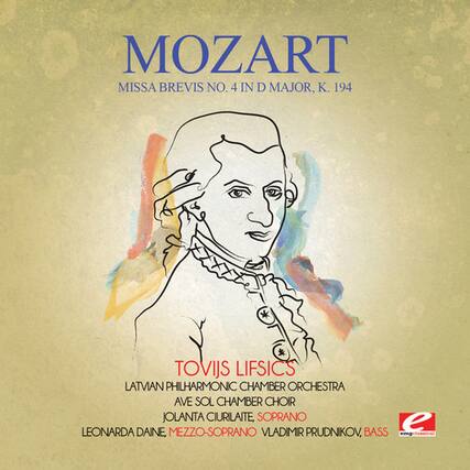 MOZART
MISSA BREVIS NO. 4 IN D MAJOR, K. 194
TOVIJS LIFŠICS
LATVIAN PHILHARMONIC CHAMBER ORCHESTRA
AVE SOL CHAMBER CHOIR
JOLANTA CIURILAITĖ, SOPRANO
LEONARDA DAINE, MEZZO-SOPRANO
VLADIMIR PRUDNIKOV, BASS
emgclassical