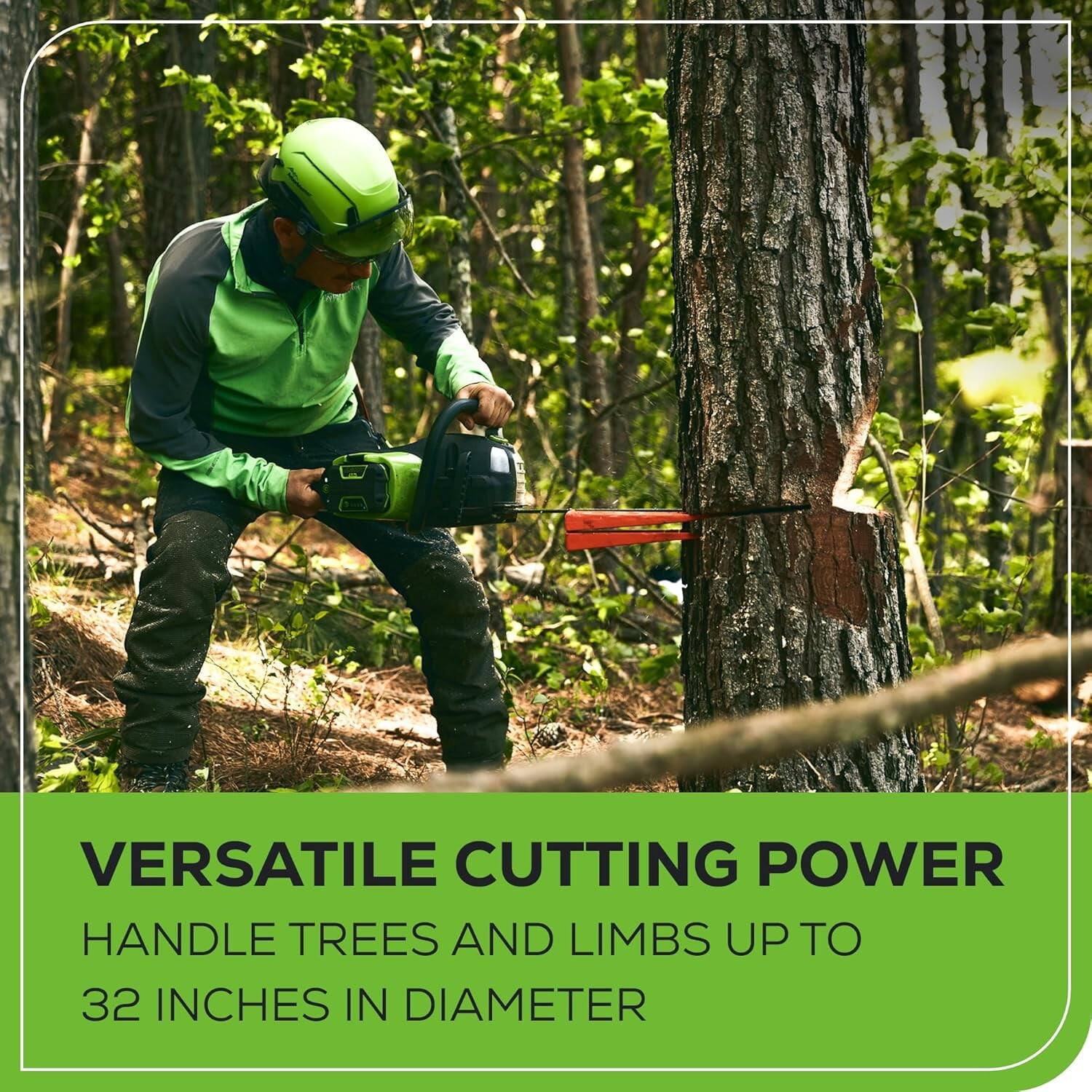 VERSATILE CUTTING POWER  
HANDLE TREES AND LIMBS UP TO 32 INCHES IN DIAMETER