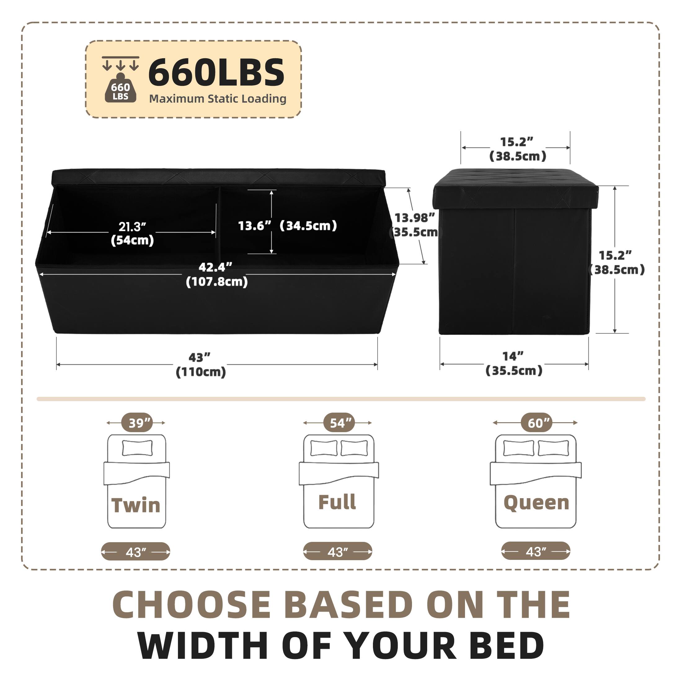 660LBS  
660 LBS Maximum Static Loading

15.2" (38.5cm)  
21.3" (54cm)  
13.6" (34.5cm)  
42.4" (107.8cm)  
13.98" (35.5cm)  
43" (110cm)  
14" (35.5cm)  
39"  
54"  
60"  

Twin  
Full  
Queen  

CHOOSE BASED ON THE WIDTH OF YOUR BED
