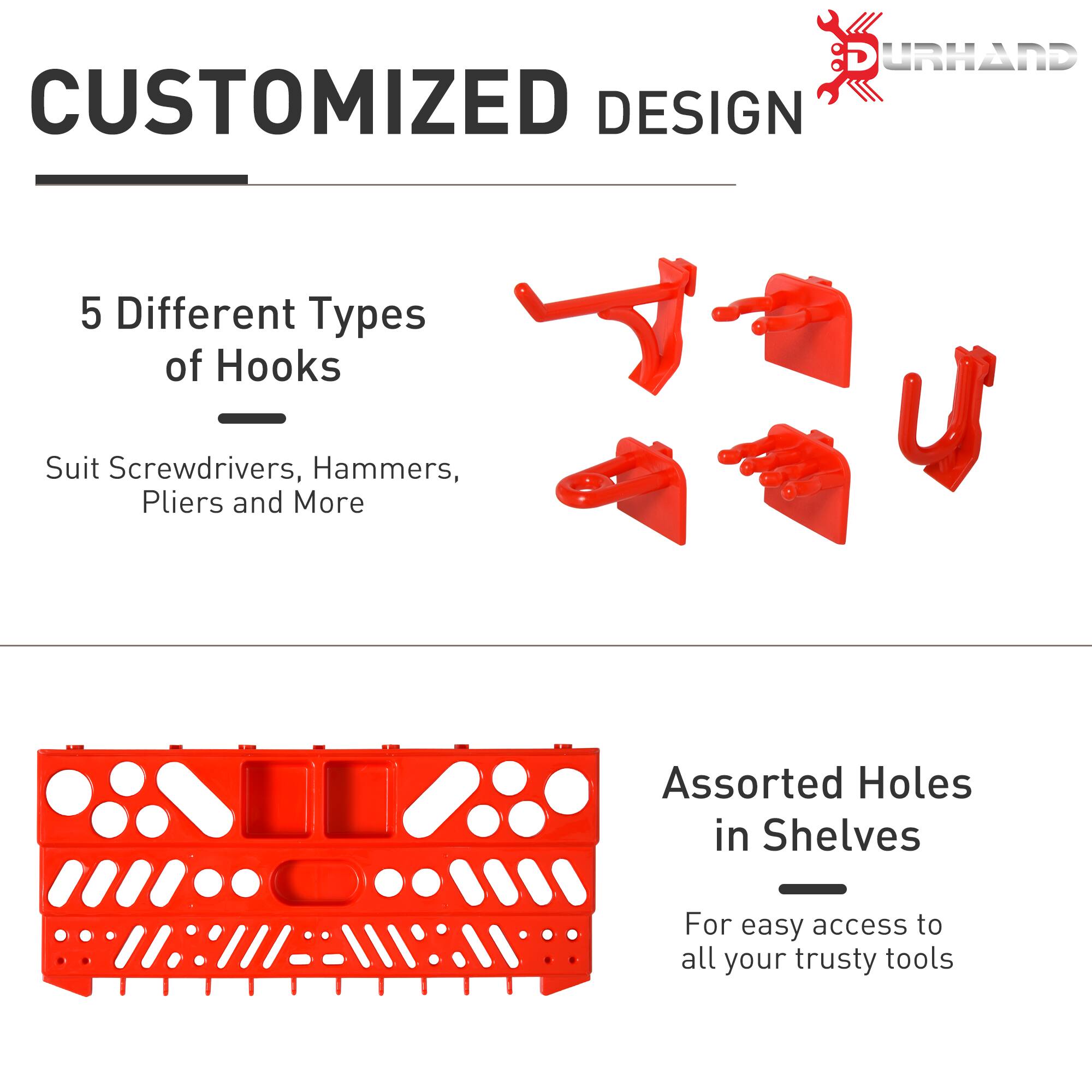 **CUSTOMIZED DESIGN**

**5 Different Types of Hooks**  
Suit Screwdrivers, Hammers, Pliers and More

**Assorted Holes in Shelves**  
For easy access to all your trusty tools