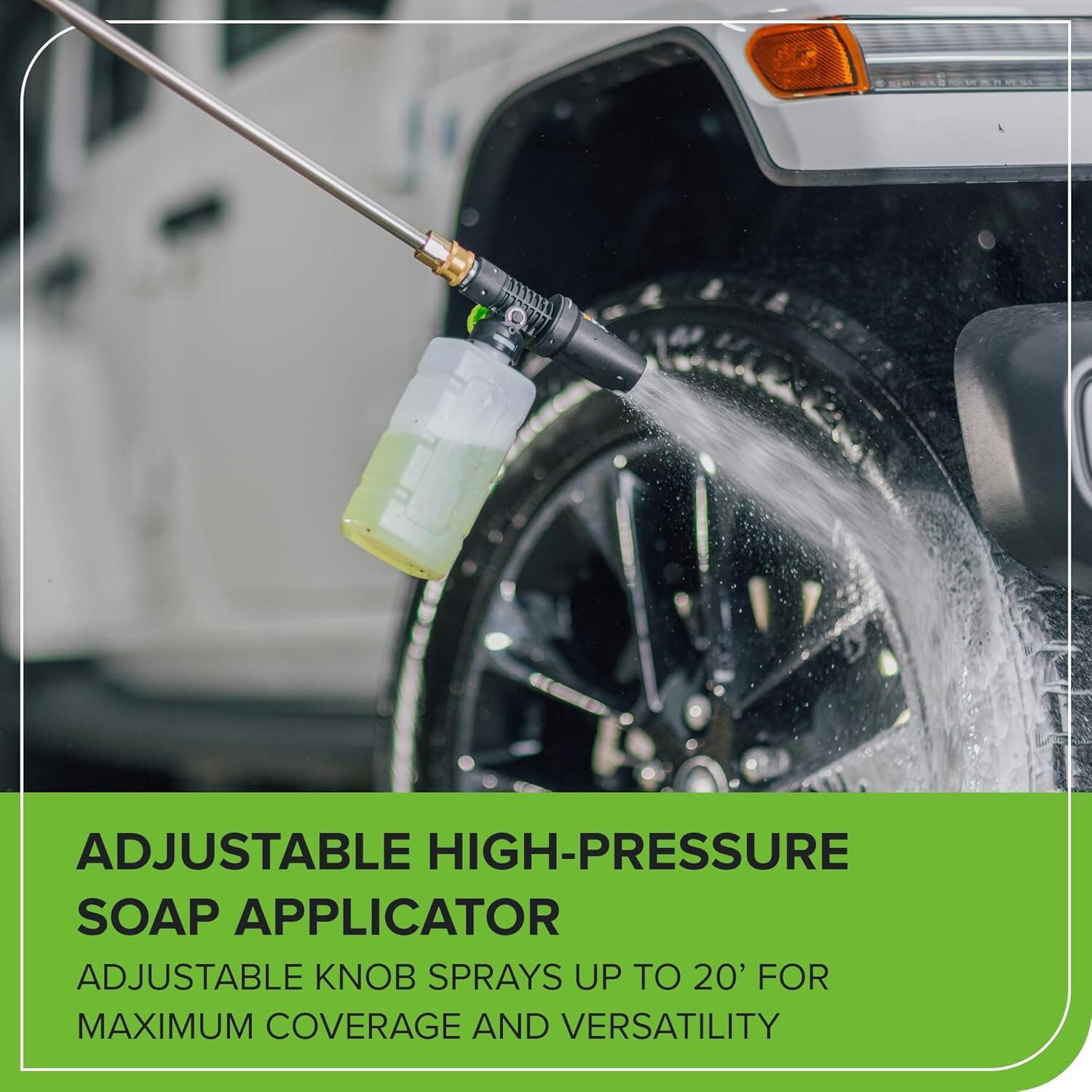 ADJUSTABLE HIGH-PRESSURE SOAP APPLICATOR  
ADJUSTABLE KNOB SPRAYS UP TO 20' FOR MAXIMUM COVERAGE AND VERSATILITY