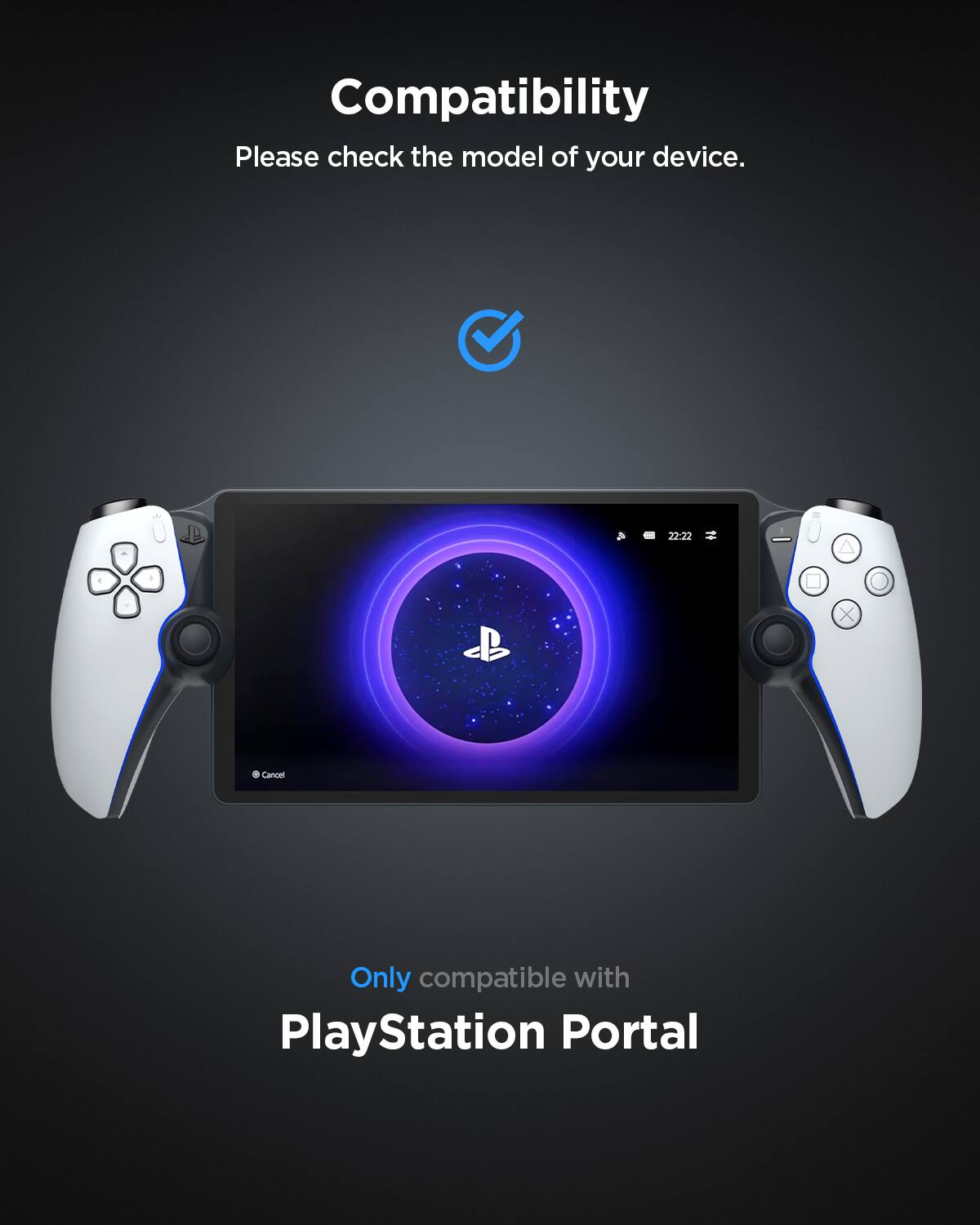 Compatibility  
Please check the model of your device.  

Only compatible with PlayStation Portal