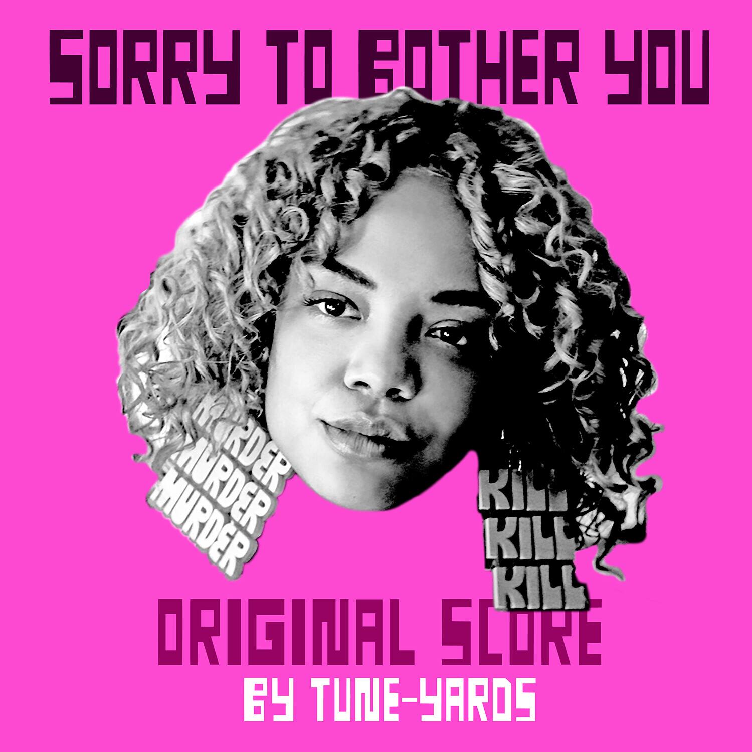 Sorry to Bother You

Murder Murder Murder

Kill Kill Kill

Original Score by Tune-Yards