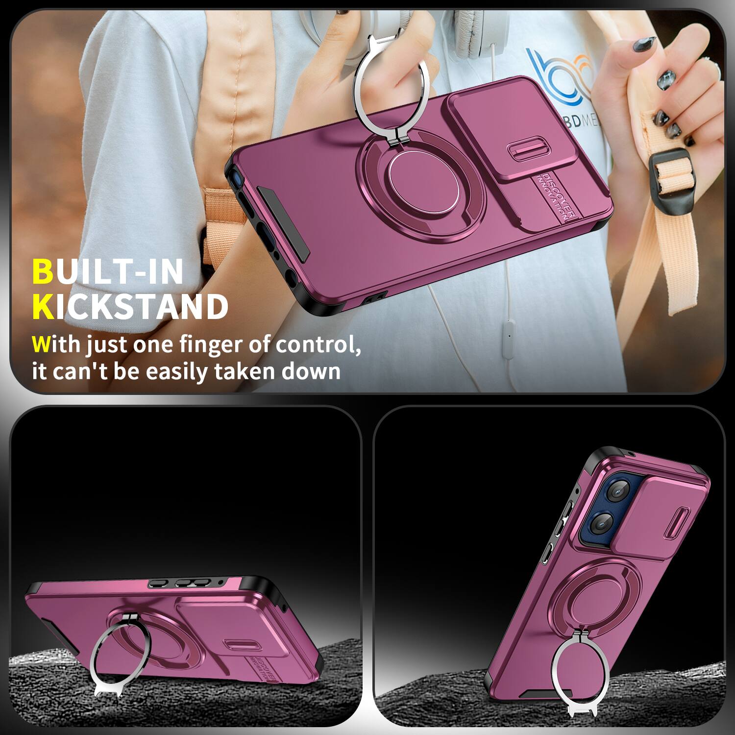 BUILT-IN KICKSTAND  
With just one finger of control, it can't be easily taken down