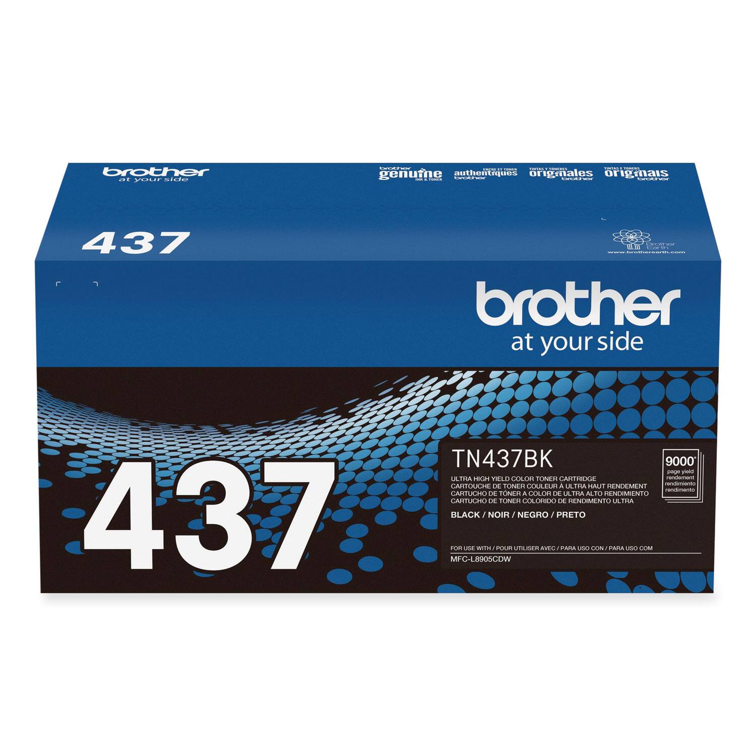 brother  
at your side  

437  

genuine  
authentiques  
originales  
originales  

TN437BK  

ULTRA HIGH YIELD COLOR TONER CARTRIDGE  
CARTUCHE DE TONER COLOR DE RENDIMIENTO ULTRA  
CARTUCHO DE TONER COLOR DE RENDIMENTO ULTRA  
CARTUCHO DE TONER COLORIO DE RENDIMENTO ULTRA  

BLACK / NOIR / NEGRO / PRETO  

FOR USE WITH / POUR UTILISER AVEC / PARA USO CON / PARA USO COM  
MFC-L8905CDW  

9000  
rendimento  
rendimiento  
rendimento