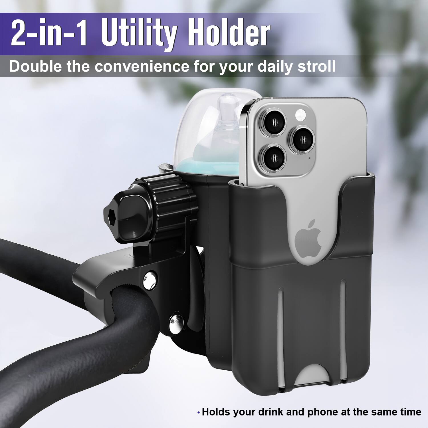 2-in-1 Utility Holder  
Double the convenience for your daily stroll  
Holds your drink and phone at the same time