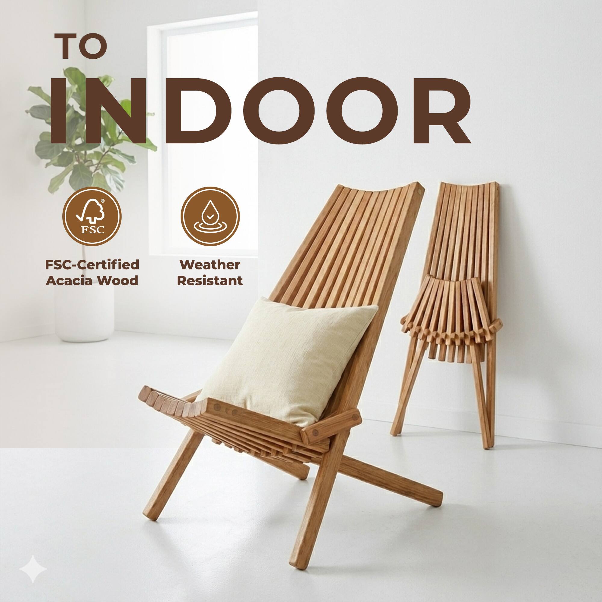 TO INDOOR

FSC-Certified Acacia Wood

Weather Resistant