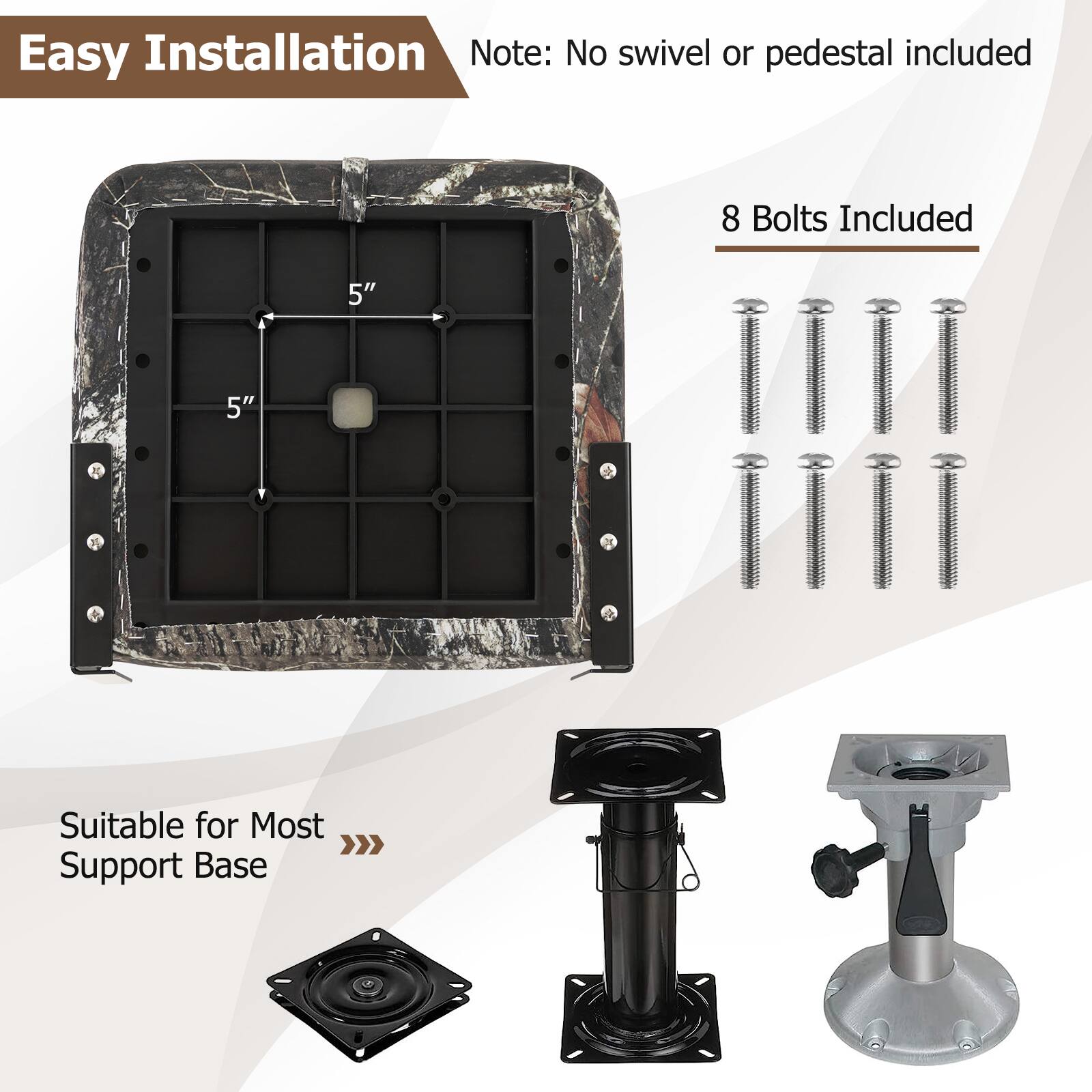 Easy Installation

Note: No swivel or pedestal included

8 Bolts Included

5" x 5"

Suitable for Most Support Base