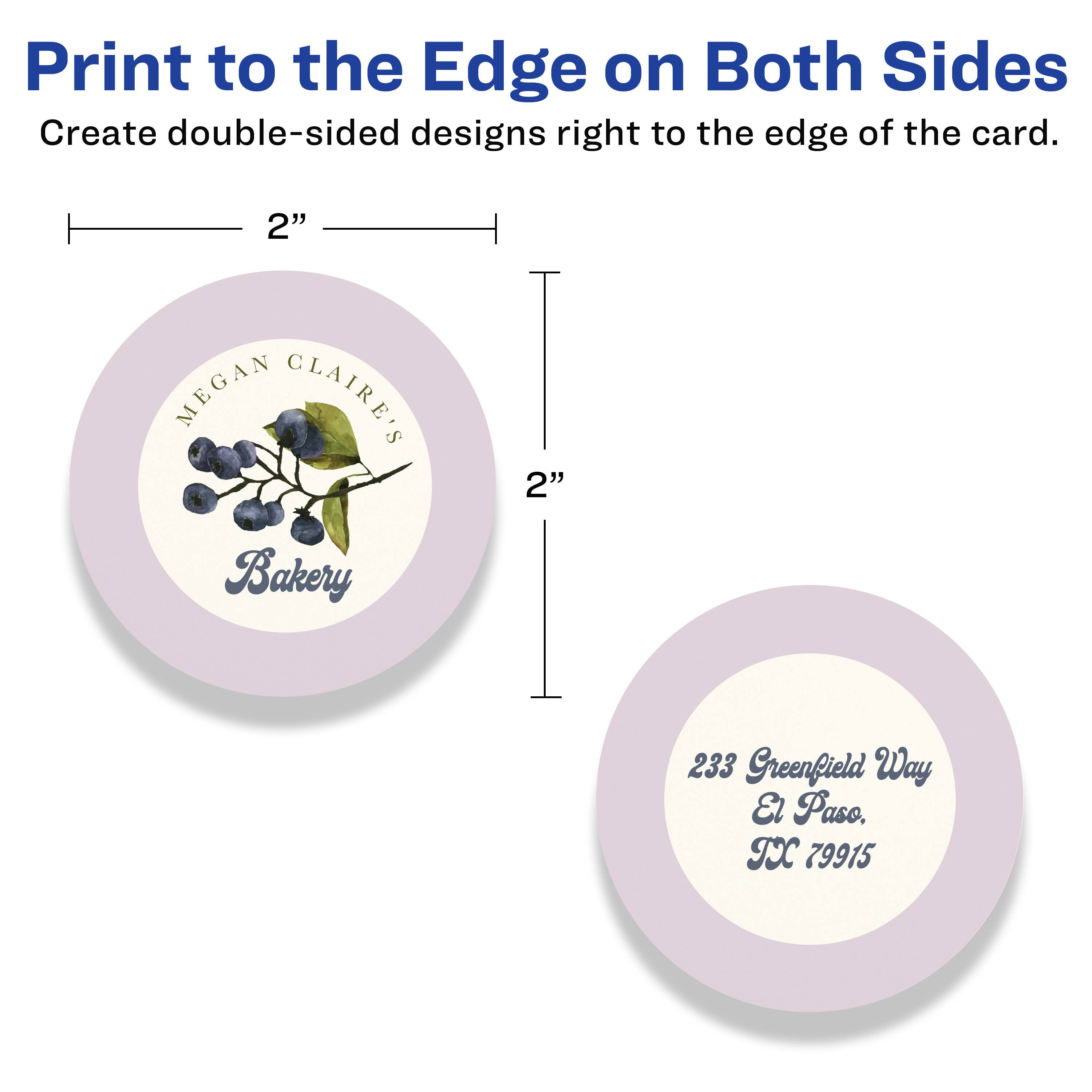 Print to the Edge on Both Sides  
Create double-sided designs right to the edge of the card.

2" MEGAN CLAIRE'S Bakery  
233 Greenfield Way  
El Paso, TX 79915