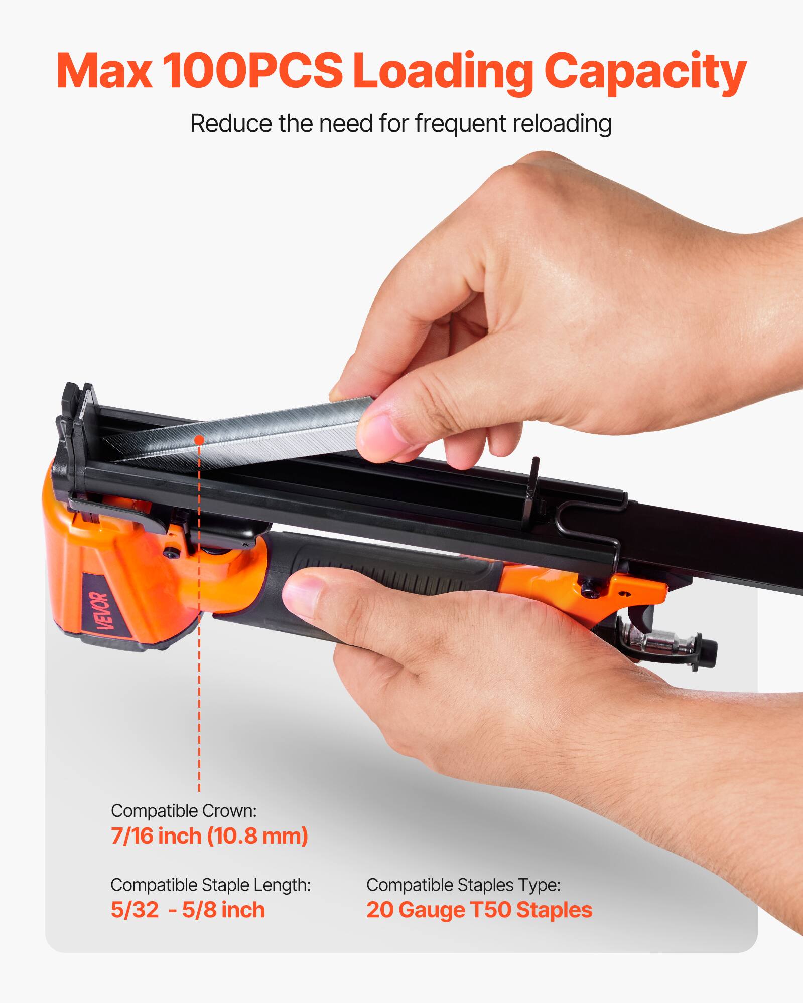 Max 100PCS Loading Capacity  
Reduce the need for frequent reloading  

Compatible Crown:  
7/16 inch (10.8 mm)  

Compatible Staple Length:  
5/32 - 5/8 inch  

Compatible Staples Type:  
20 Gauge T50 Staples