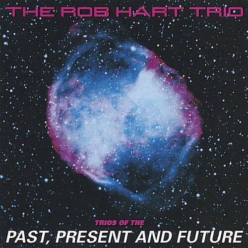 Rob Hart - Trios of the Past Present & Future  - COMPACT DISCS