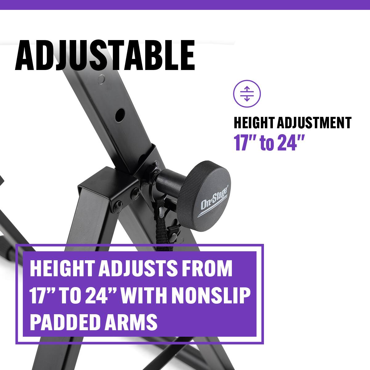 ADJUSTABLE HEIGHT ADJUSTMENT 17" to 24"  
On-Stage HEIGHT ADJUSTS FROM 17" TO 24" WITH NONSLIP PADDED ARMS