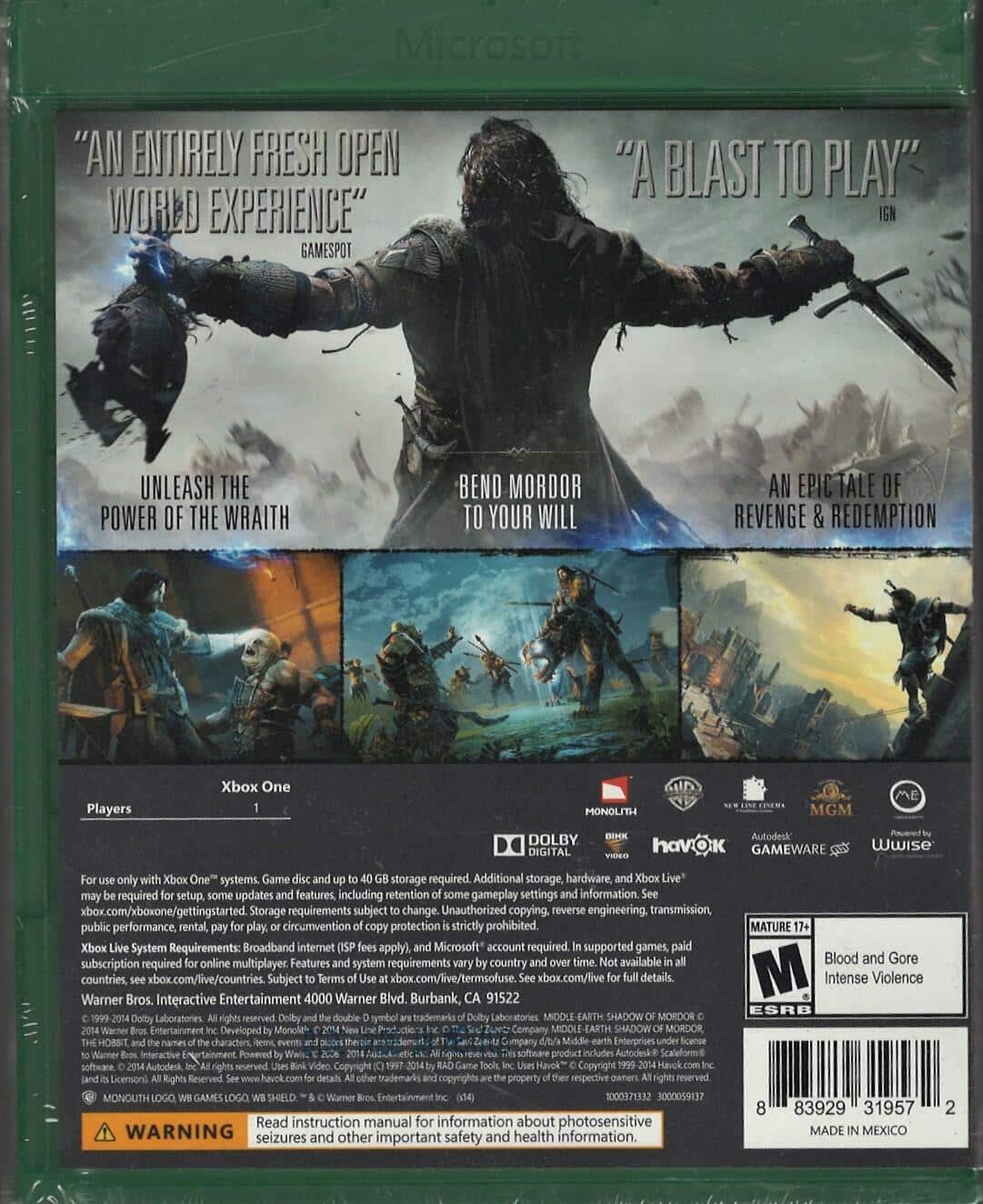 Microsoft "AN ENTIRELY FRESH OPEN WORLD EXPERIENCE" GAMESPOT "A BLAST TO PLAY" IGN UNLEASH THE POWER OF THE WRAITH BEND MORDOR TO YOUR WILL AN EPIC TALE OF REVENGE & REDEMPTION Players Xbox One MONOLITH MGM ME DOLBY DIGITAL Autodesk havok GAMEWARE & Wwise only Xbox One systems. Game storage required. Additional storage hardware Xbox Live" may be required. Setup, updates, features including retention of some gameplay settings and information. xbox.com/xboxone/gettingstarted. Storage requirements subject to change. Unauthorized copying, reverse engineering, transmission, public performance, rental, play, or circumvention of copy protection is strictly prohibited. Xbox System Requirements: Broadband internet (fees apply), Microsoft account required. Supported games, paid subscription required for online multiplayer. Features and system requirements vary by country/time. Available in all countries. xbox.com/live/countries. Subject to Terms of Use at xbox.com/live/terms. xbox.com/live for details. Warner Bros. Interactive Entertainment.