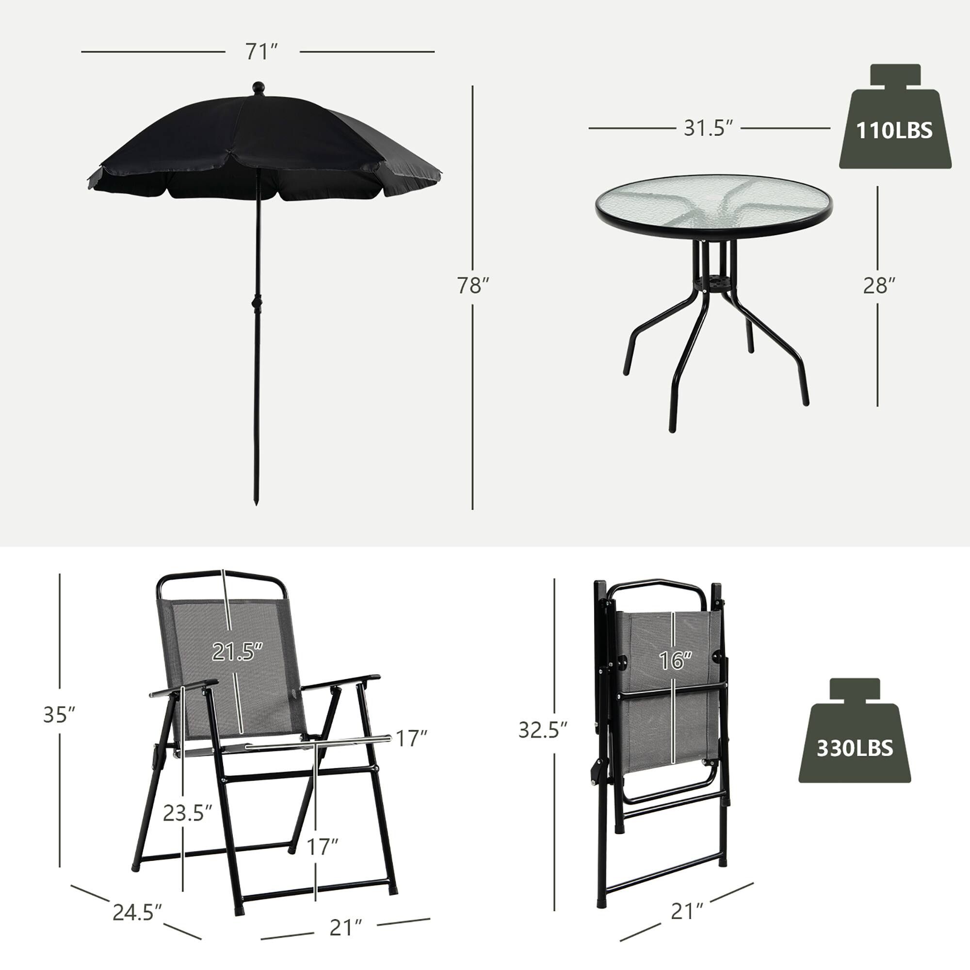 71", 78", 21.5", 35", 23.5", 17", 24.5", 21", 32.5", 21" - Chairs

110LBS, 31.5", 28" - Table

330LBS - Folding table