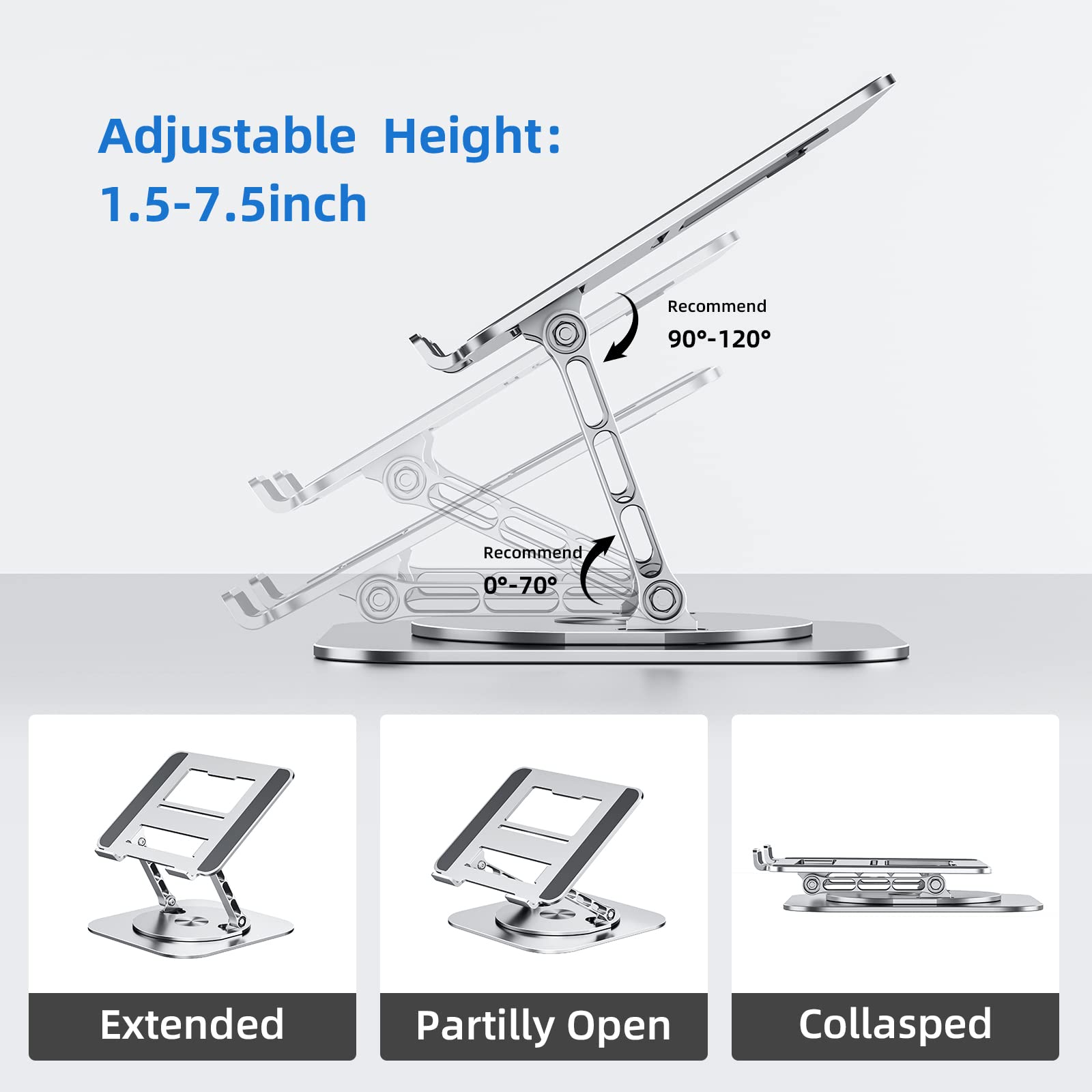 Adjustable Height: 1.5-7.5 inch

Recommend 90-120°

Recommend 0-70°

Extended

Partially Open

Collapsed