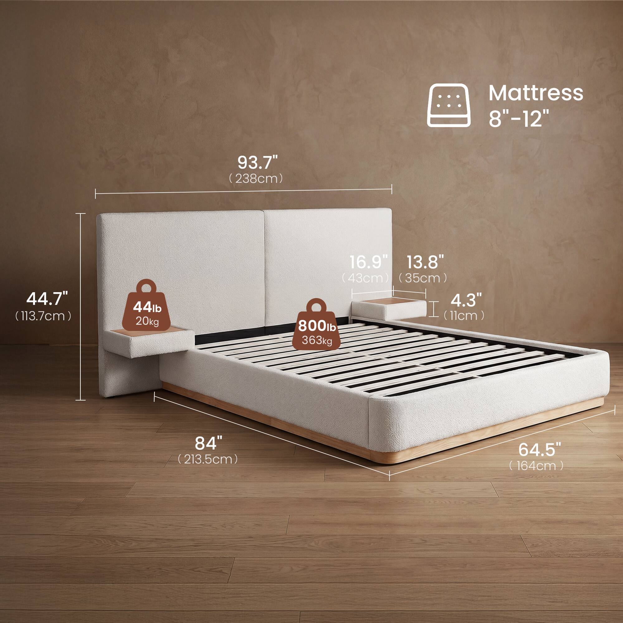 Mattress 8"-12"  
93.7" (238cm)  
44.7" (113.7cm)  
44lb (20kg)  
16.9" (43cm)  
13.8" (35cm)  
4.3" (11cm)  
800lb (363kg)  
84" (213.5cm)  
64.5" (164cm)