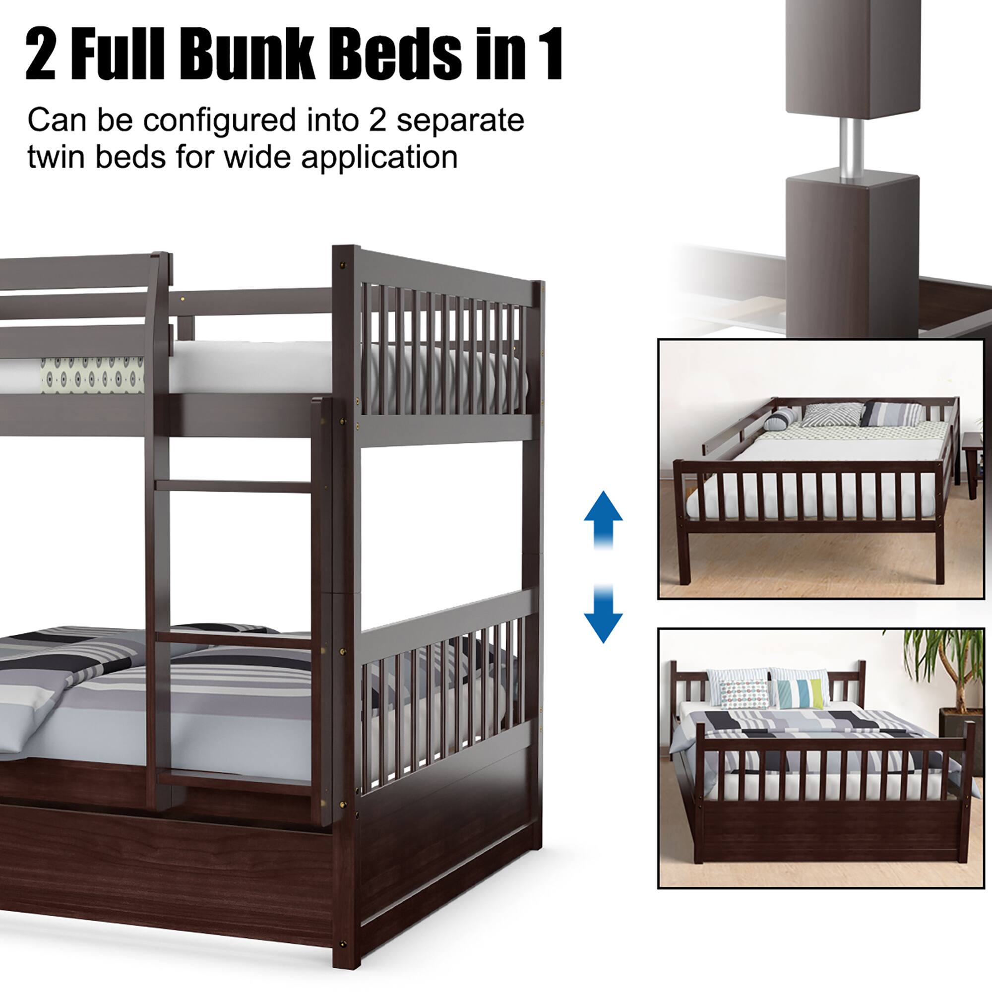 2 Full Bunk Beds in 1  
Can be configured into 2 separate twin beds for wide application