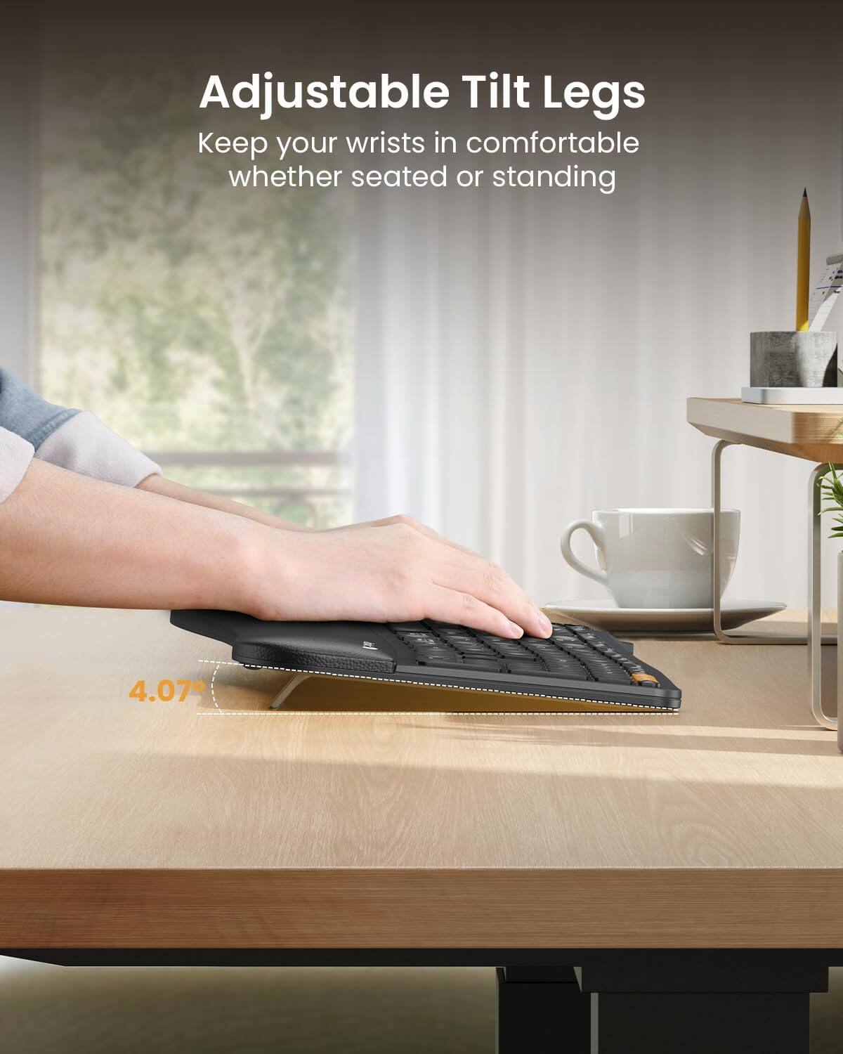 Adjustable Tilt Legs  
Keep your wrists in comfortable whether seated or standing  
4.07