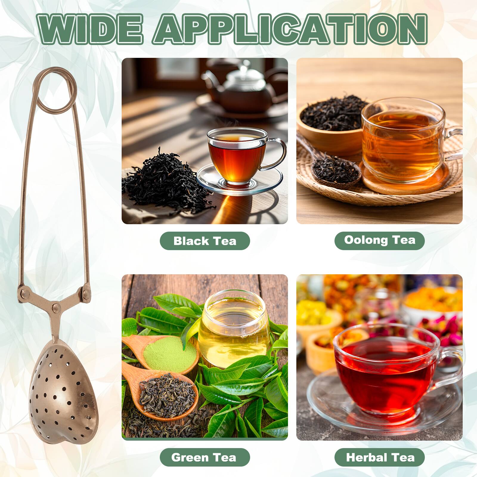 WIDE APPLICATION

- Black Tea
- Oolong Tea
- Green Tea
- Herbal Tea