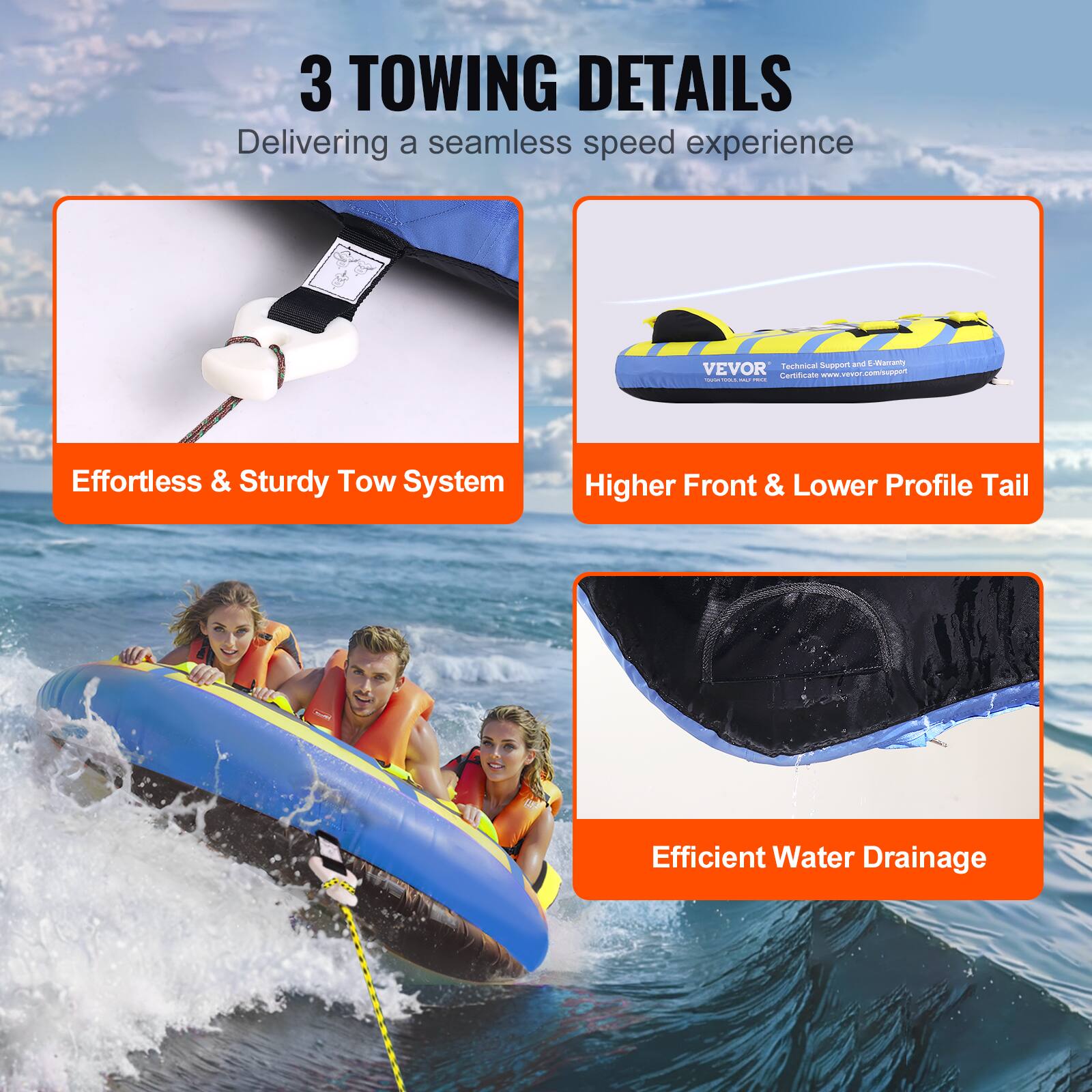 3 TOWING DETAILS Delivering a seamless speed experience
Effortless & Sturdy Tow System
Higher Front & Lower Profile Tail
Efficient Water Drainage