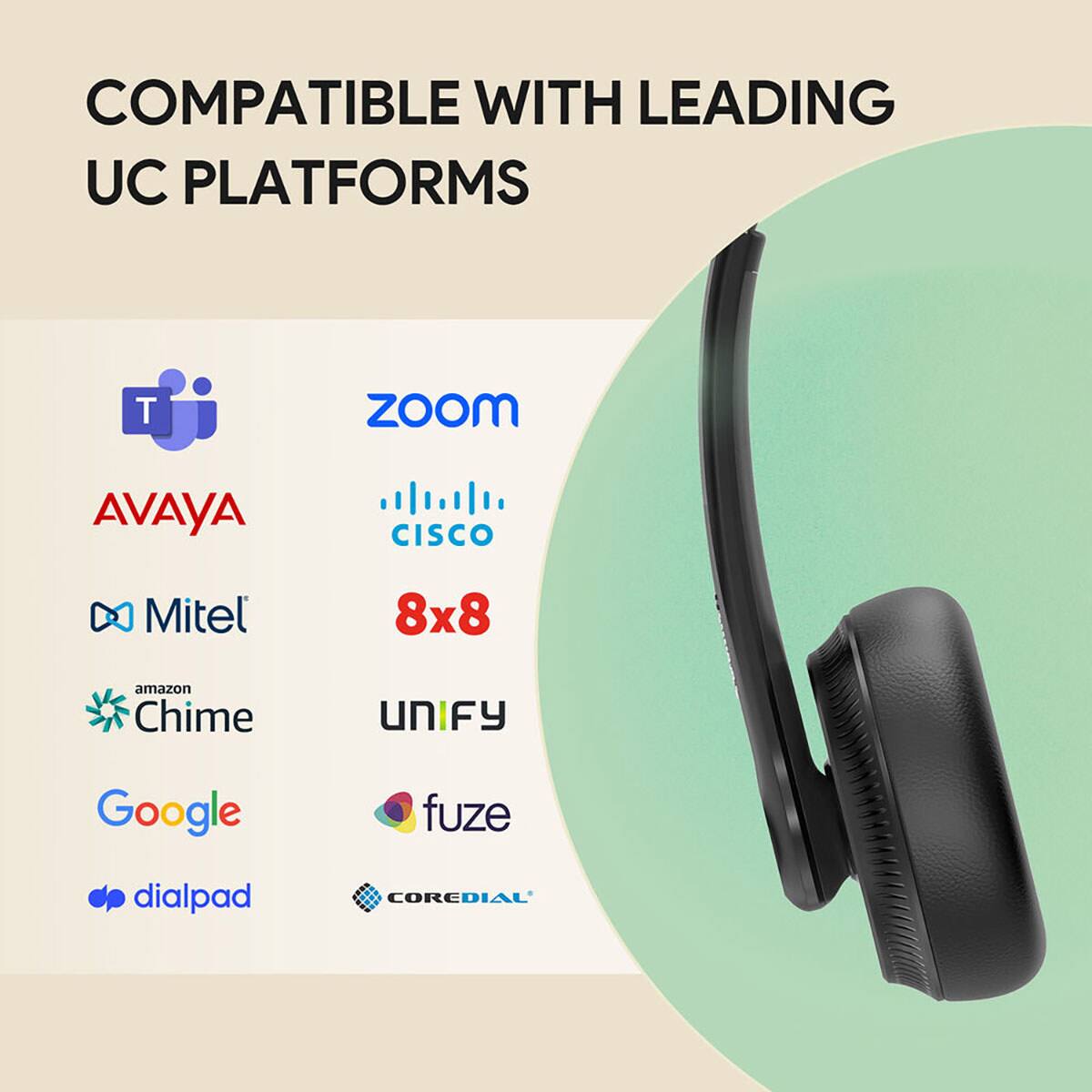 COMPATIBLE WITH LEADING UC PLATFORMS

- Zoom
- Avaya
- Cisco
- Mitel
- 8x8
- Amazon Chime
- Unify
- Google
- Fuze
- Dialpad
- Coredial