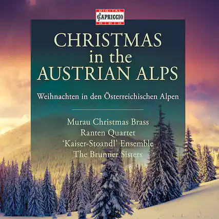 DIGITAL CAPRICCIO DDD
CHRISTMAS in the AUSTRIAN ALPS
Weihnachten in den Österreichischen Alpen
Murau Christmas Brass Quartet
Ranten Quartet
‘Kaiser-Stoandl’ Ensemble
The Brunner Sisters