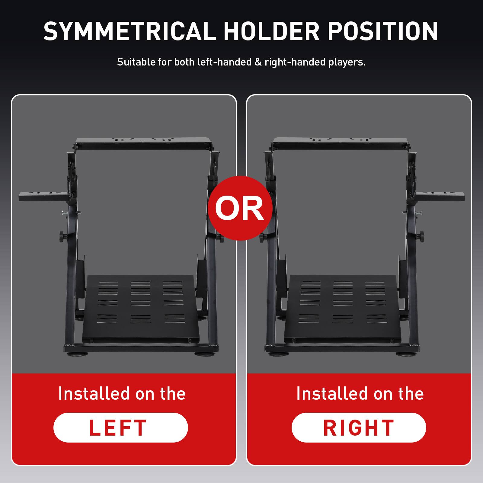 SYMMETRICAL HOLDER POSITION  
Suitable for both left-handed & right-handed players.

OR

Installed on the LEFT

Installed on the RIGHT