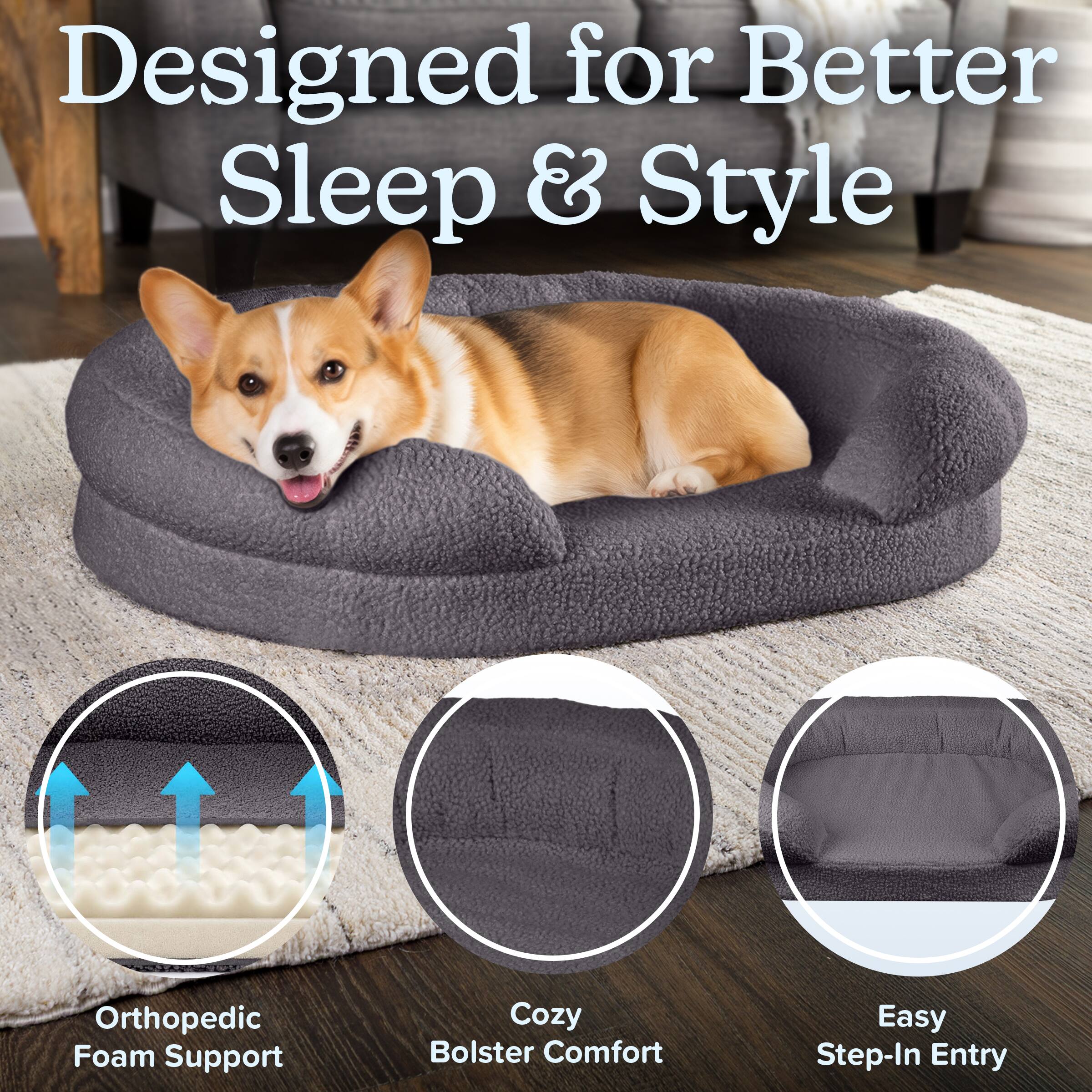 Designed for Better Sleep & Style

Orthopedic Foam Support

Cozy Bolster Comfort

Easy Step-In Entry