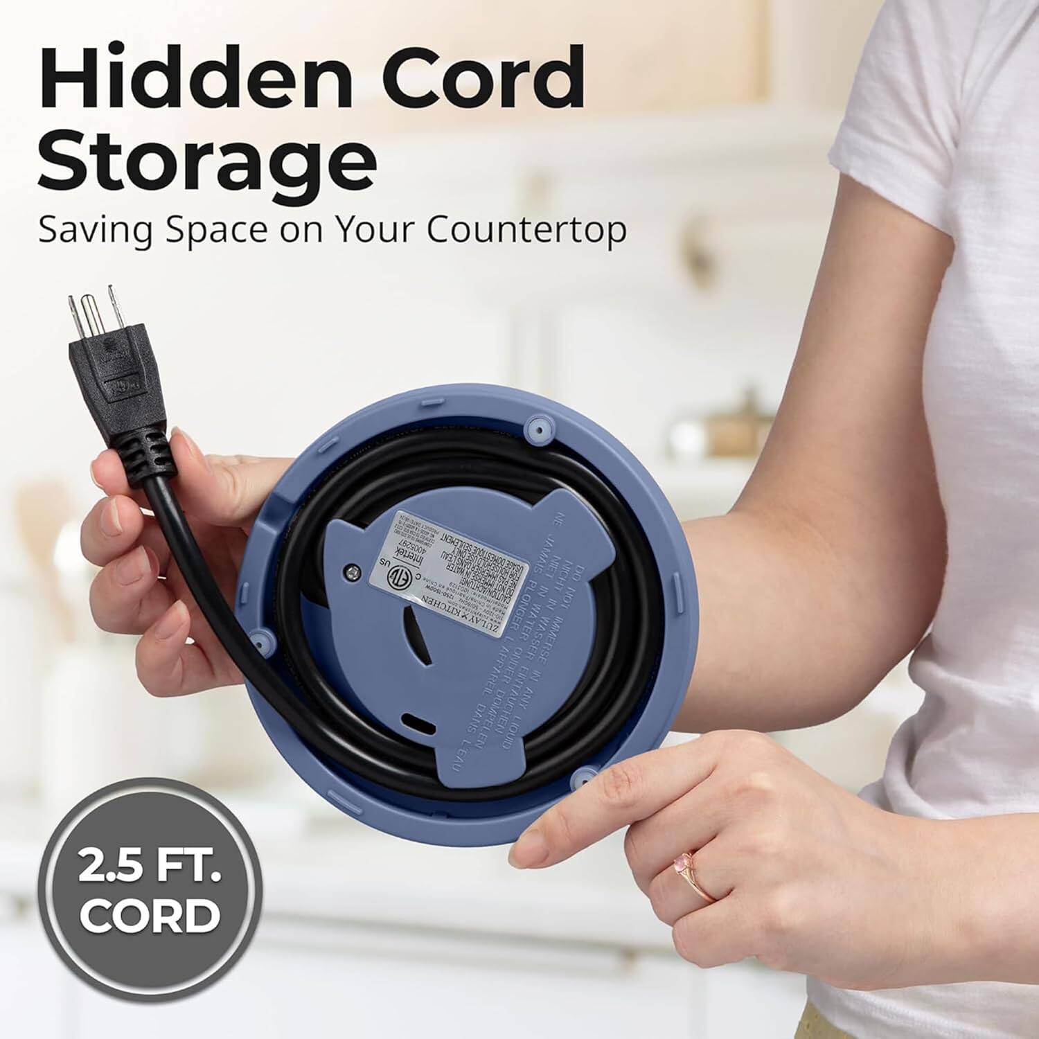 Hidden Cord Storage  
Saving Space on Your Countertop  

2.5 FT. CORD