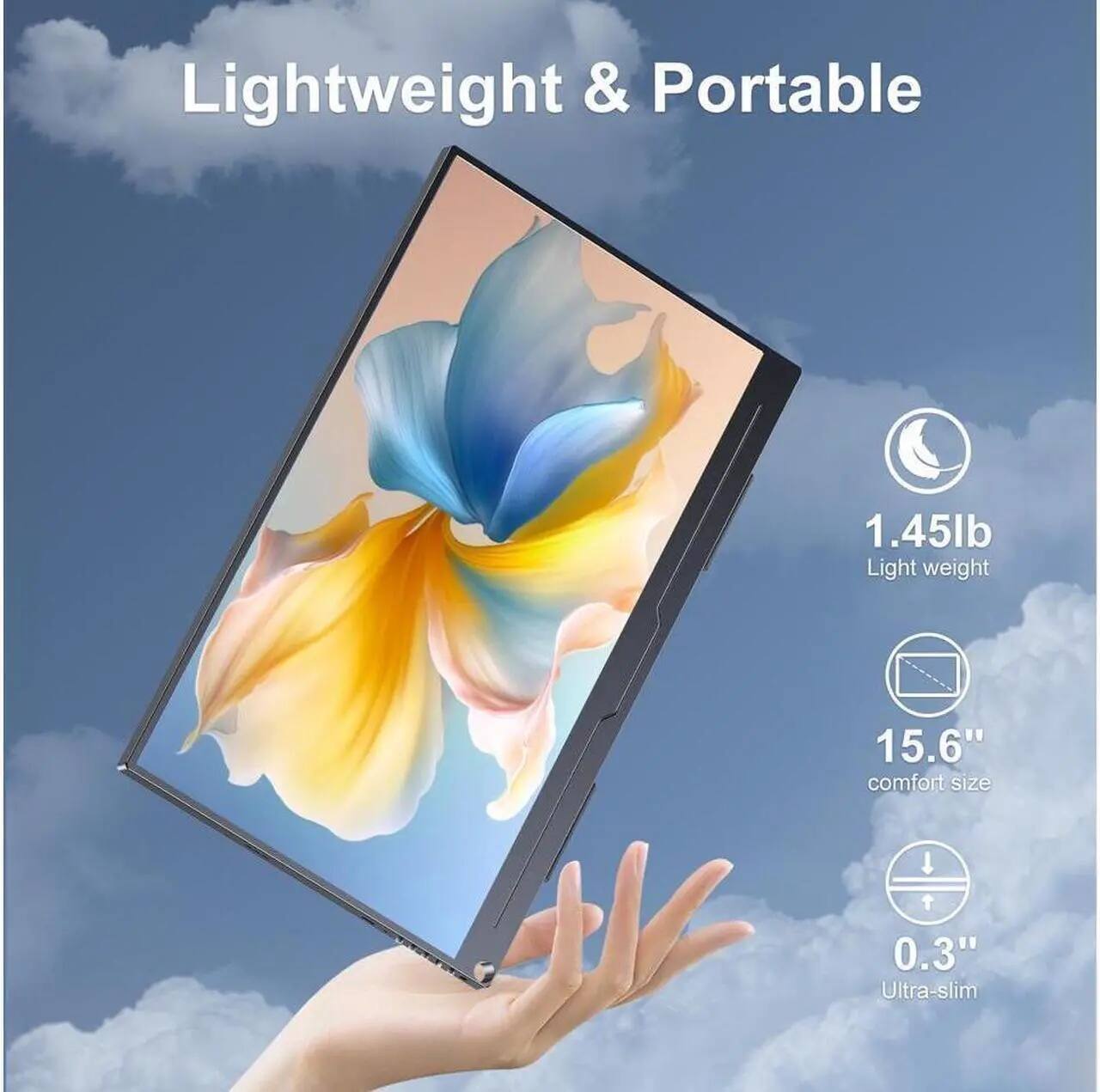 Lightweight & Portable

1.45lb  
Light weight

15.6"  
comfort size

0.3"  
Ultra-slim
