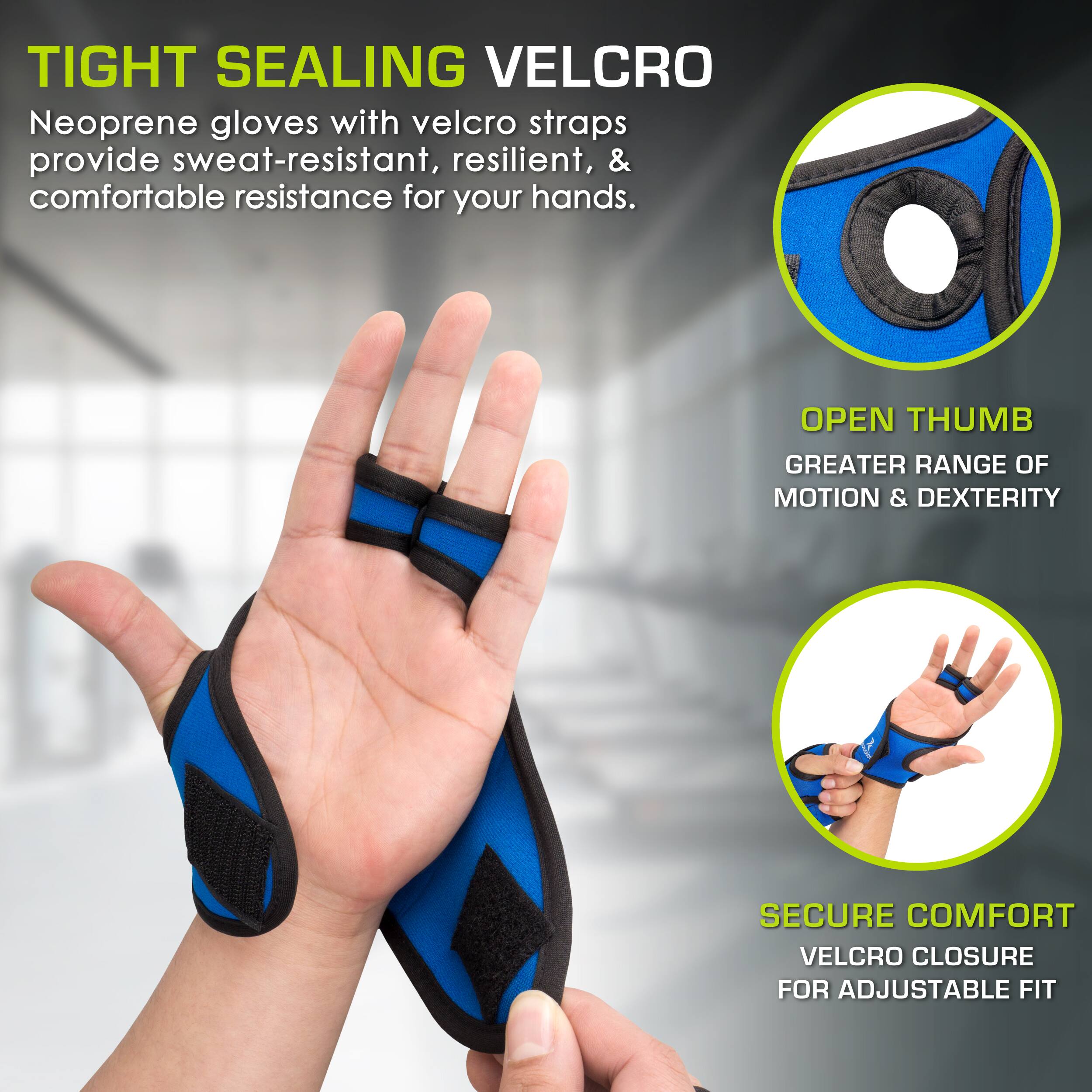 TIGHT SEALING VELCRO Neoprene gloves with velcro straps provide sweat-resistant, resilient, & comfortable resistance for your hands. OPEN THUMB GREATER RANGE OF MOTION & DEXTERITY SECURE COMFORT VELCRO CLOSURE FOR ADJUSTABLE FIT