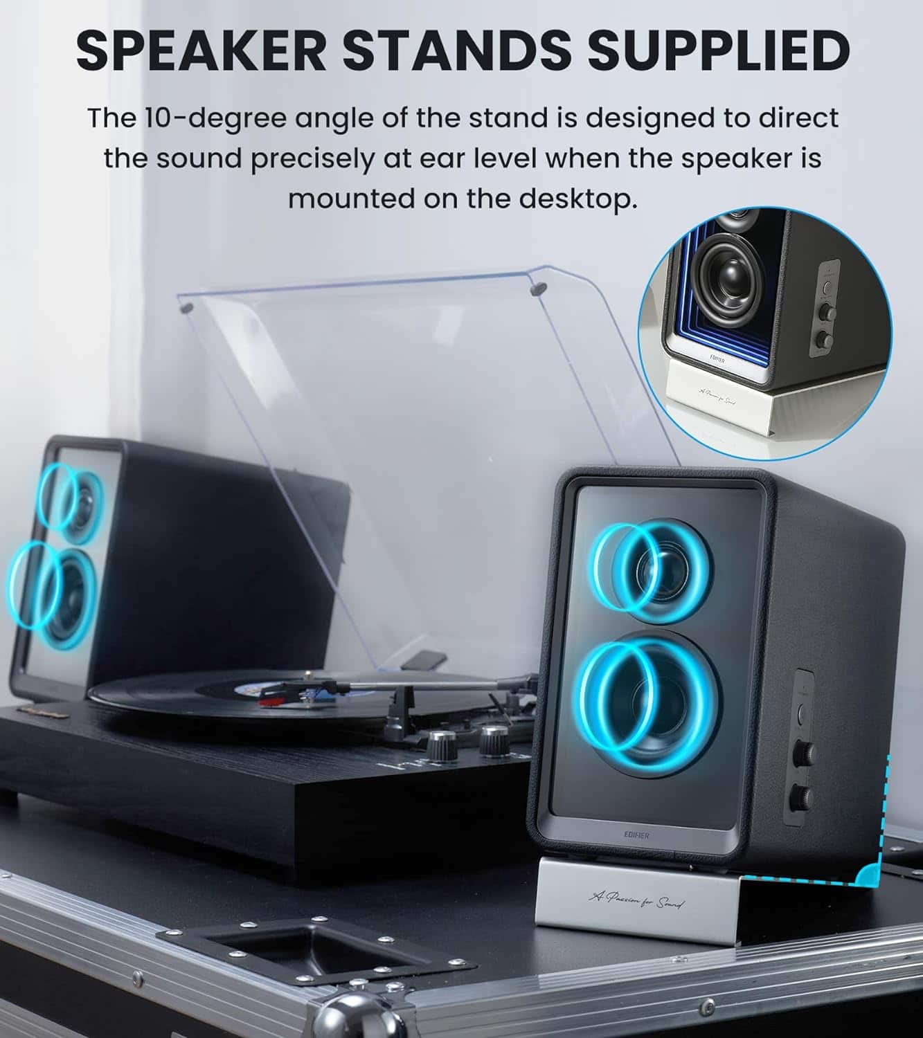 Speaker Stands Supplied: The 10-degree angle of the stand is designed to direct the sound precisely at ear level when the speaker is mounted on the desktop. Edifier: A Pranien + Sord.