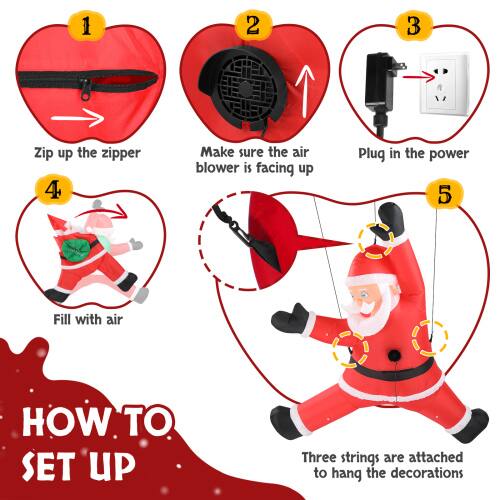 1. Zip up the zipper.
2. Make sure the air blower is facing up.
3. Plug in the power.
4. Fill with air.
5. Three strings are attached to hang the decorations.