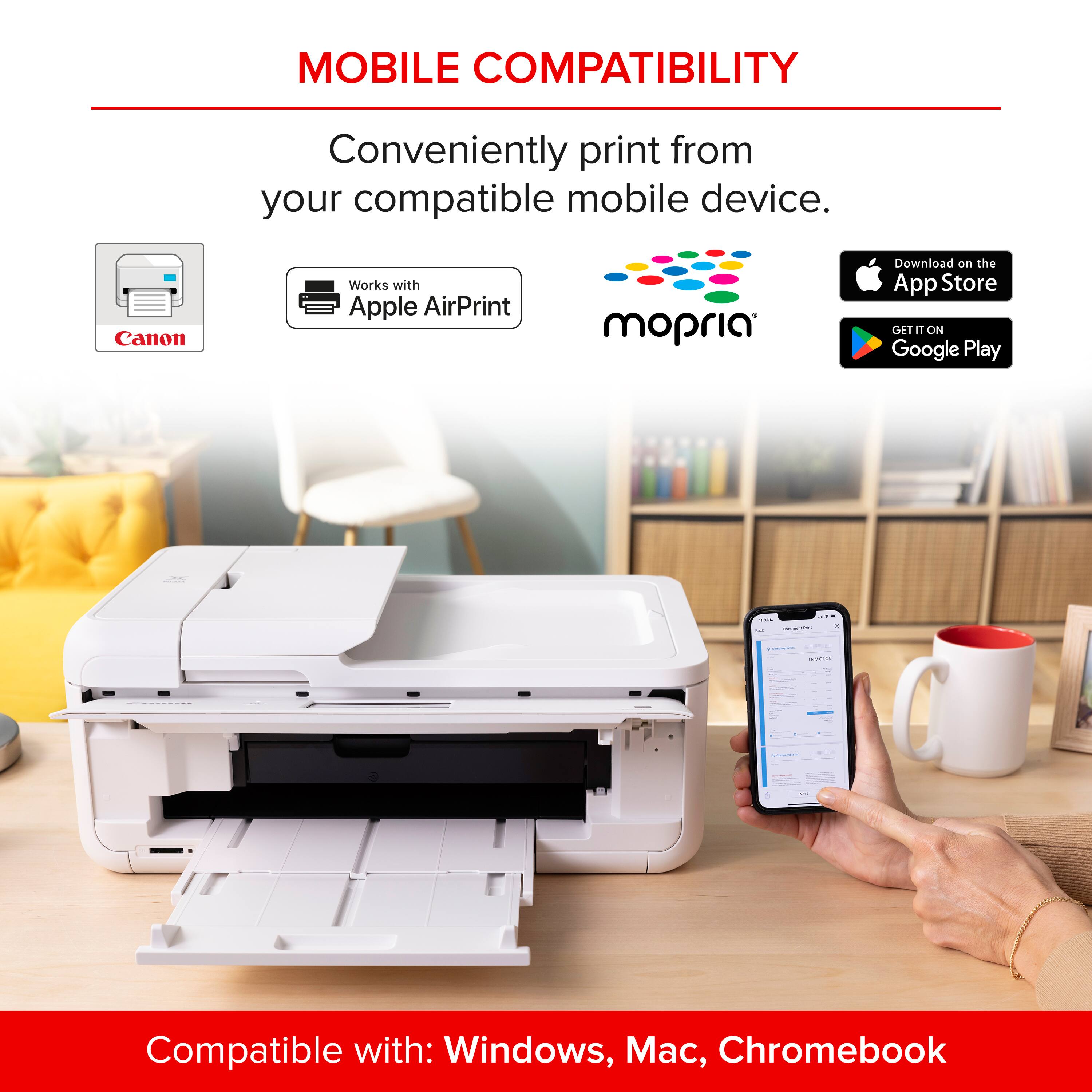 Mobile Compatibility: Conveniently print from your compatible mobile device. Canon works with Apple AirPrint, mopria. Download on the App Store, GET IT ON Google Play. Compatible with: Windows, Mac, Chromebook.
