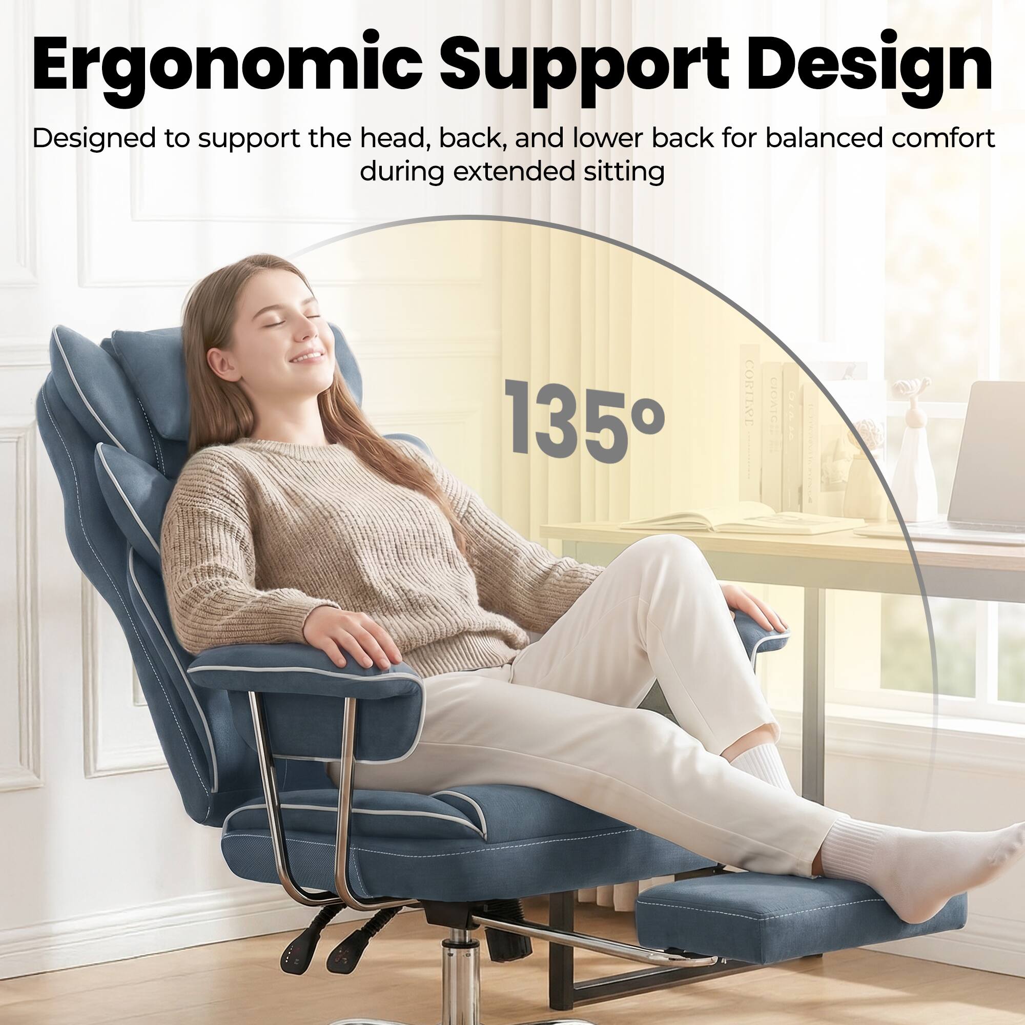 Ergonomic Support Design  
Designed to support the head, back, and lower back for balanced comfort during extended sitting  
135°