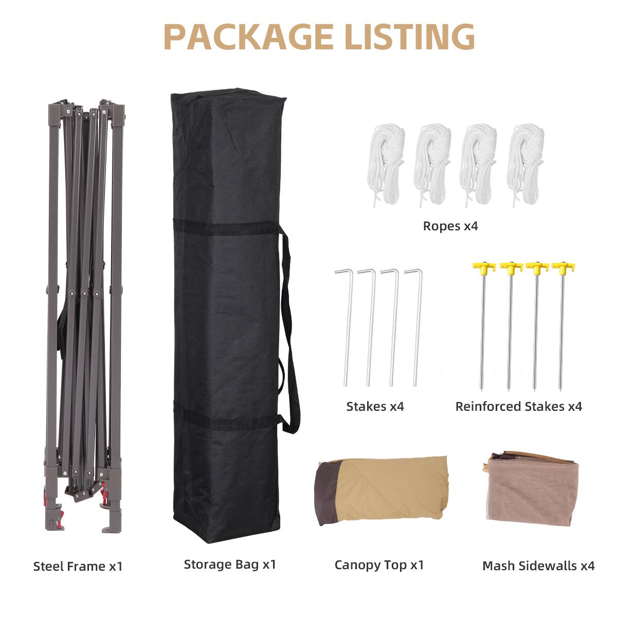 PACKAGE LISTING

- Ropes x4
- Stakes x4
- Reinforced Stakes x4
- Steel Frame x1
- Storage Bag x1
- Canopy Top x1
- Mesh Sidewalls x4
