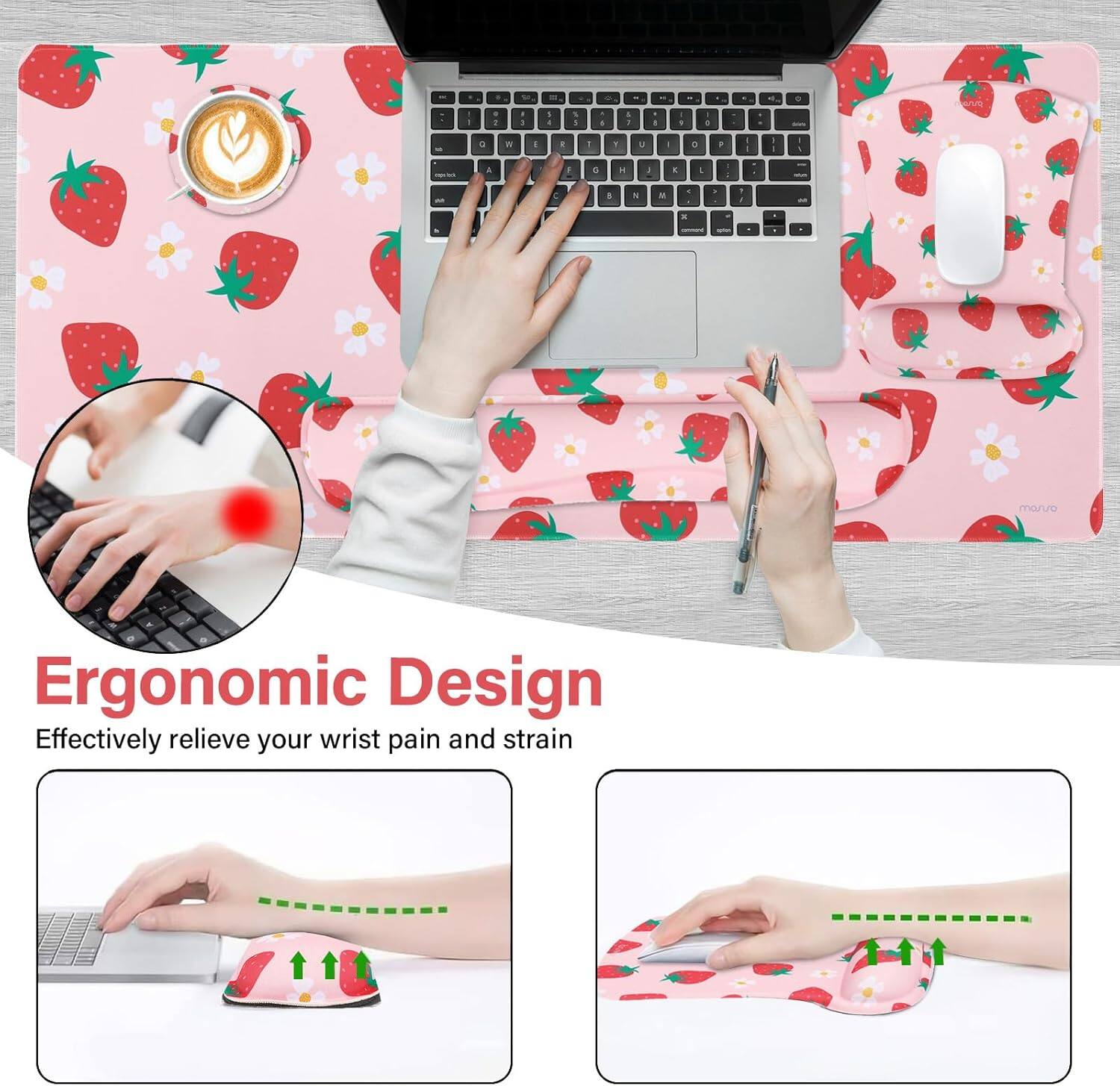 Ergonomic Design  
Effectively relieve your wrist pain and strain