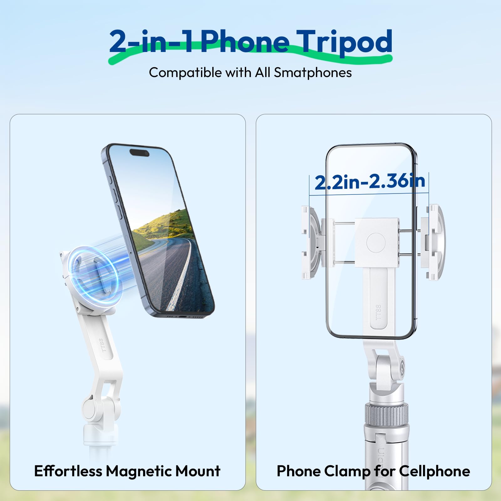 2-in-1 Phone Tripod  
Compatible with All Smartphones  

Effortless Magnetic Mount  

Phone Clamp for Cellphone  

2.2in-2.36in