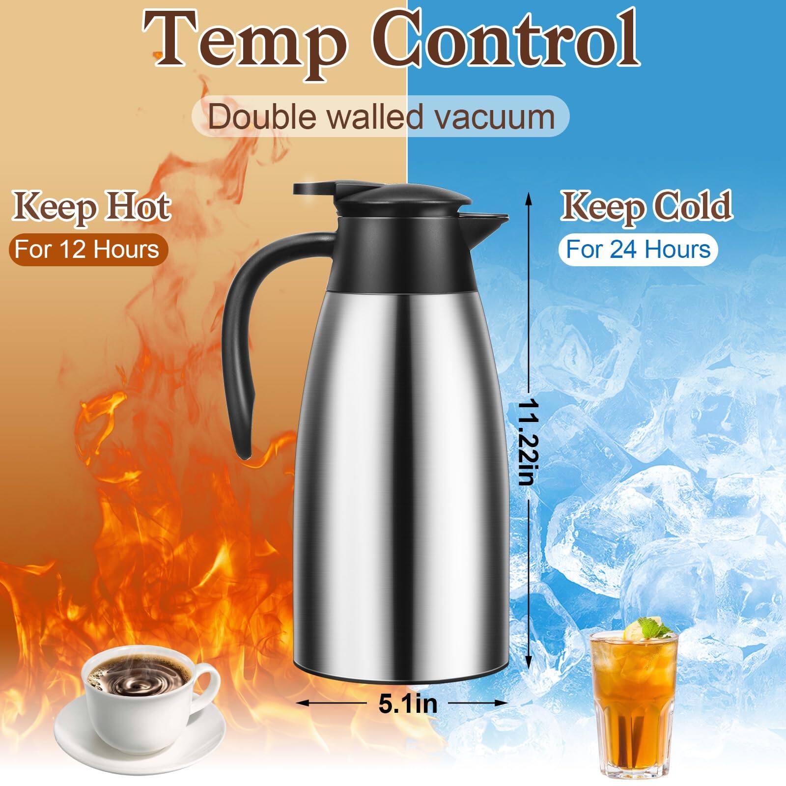 Temp Control  
Double walled vacuum  

Keep Hot  
For 12 Hours  

Keep Cold  
For 24 Hours  

11.22in  
5.1in