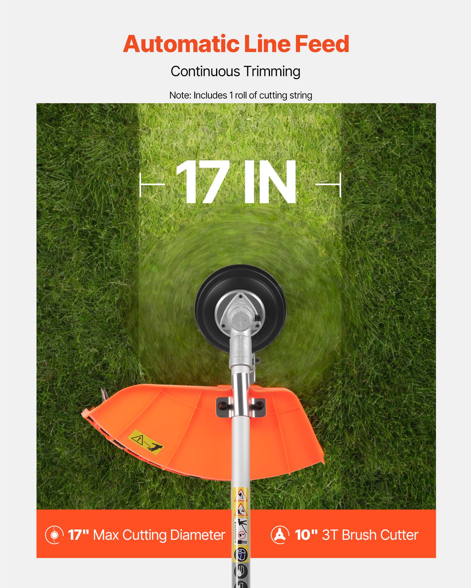 Automatic Line Feed  
Continuous Trimming  
Note: Includes 1 roll of cutting string  

17 IN  

17" Max Cutting Diameter  

10" 3T Brush Cutter
