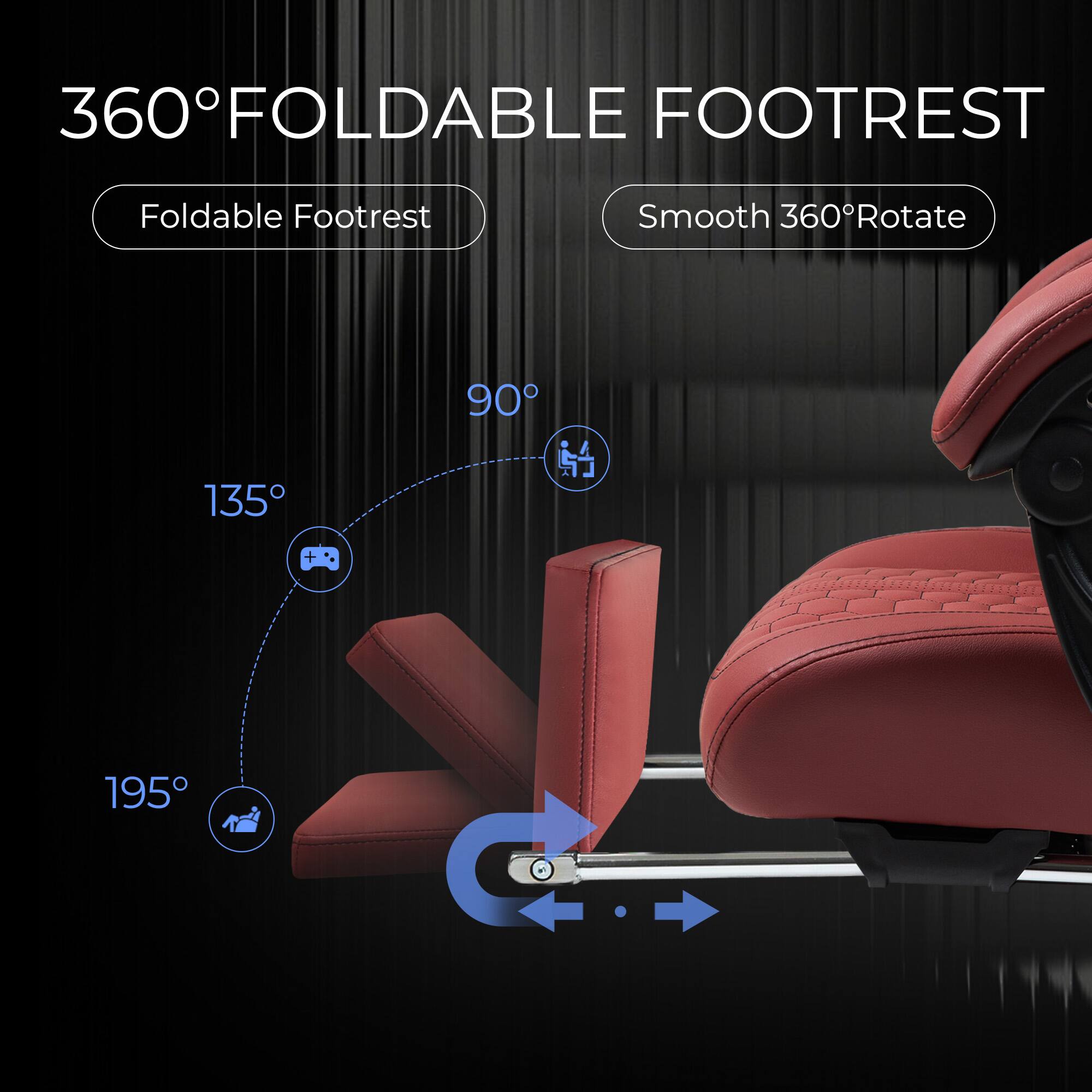 360° FOLDABLE FOOTREST

Foldable Footrest

Smooth 360° Rotate

90°

135°

195°