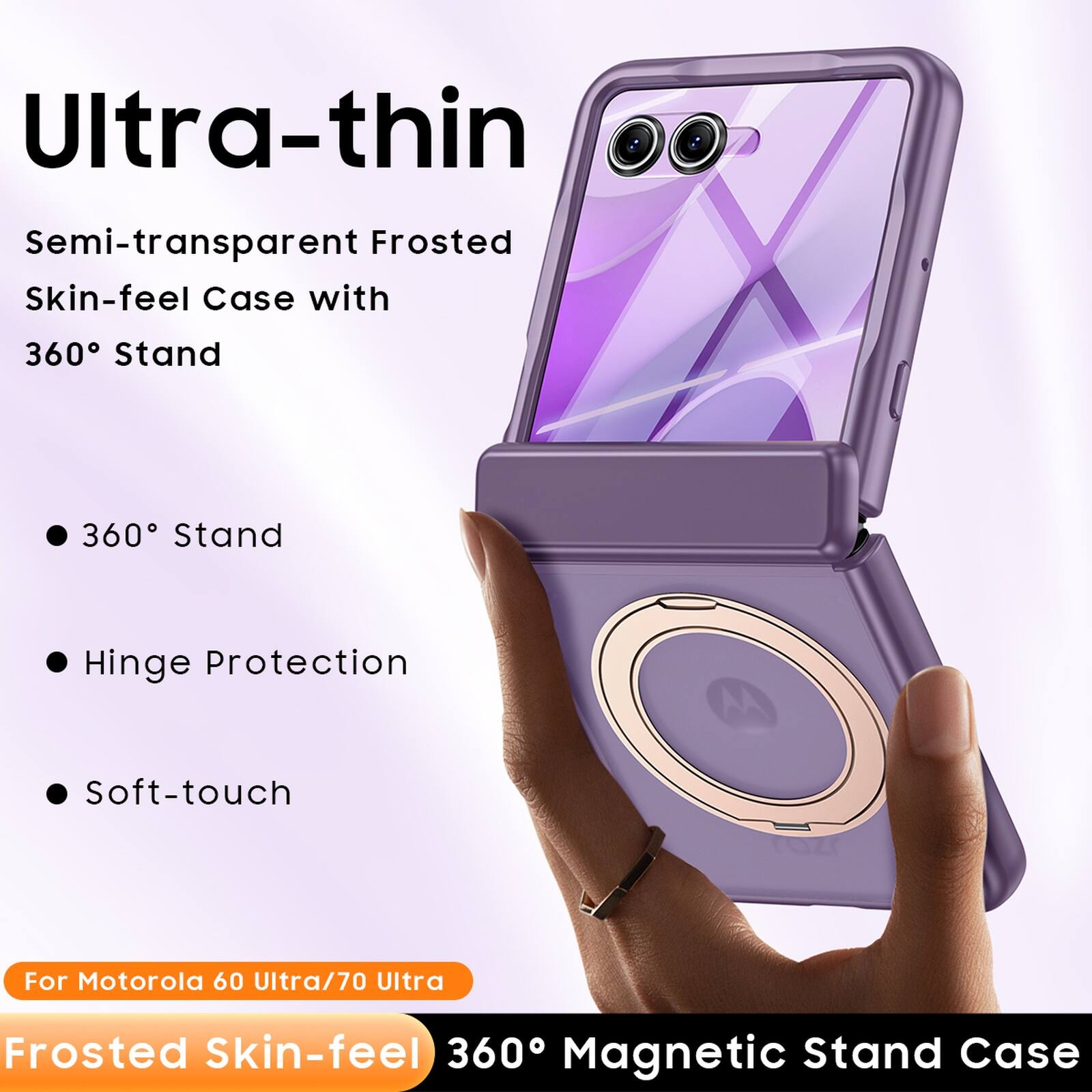 Ultra-thin Semi-transparent Frosted Skin-feel Case with 360° Stand

- 360° Stand
- Hinge Protection
- Soft-touch

For Motorola 60 Ultra/70 Ultra

Frosted Skin-feel 360° Magnetic Stand Case