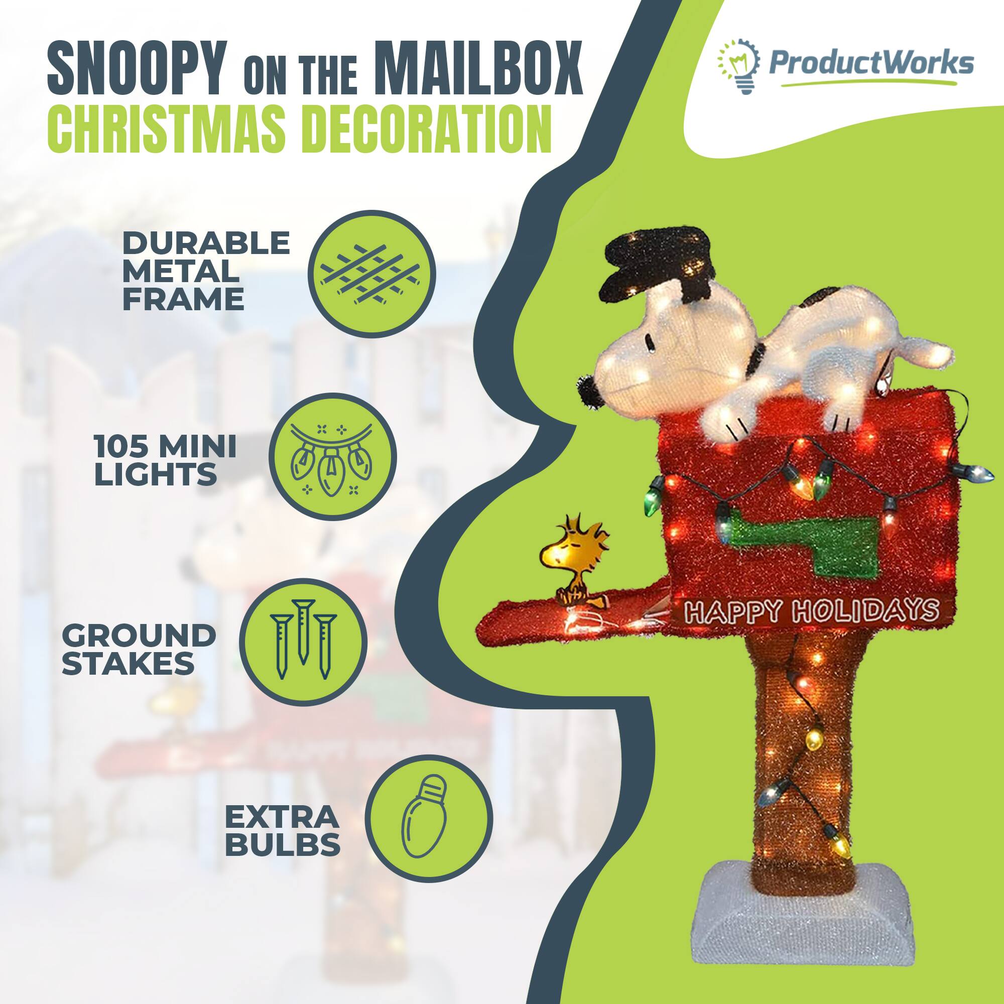 SNOOPY ON THE MAILBOX CHRISTMAS DECORATION

ProductWorks

- DURABLE METAL FRAME
- 105 MINI LIGHTS
- GROUND STAKES
- EXTRA BULBS

HAPPY HOLIDAYS