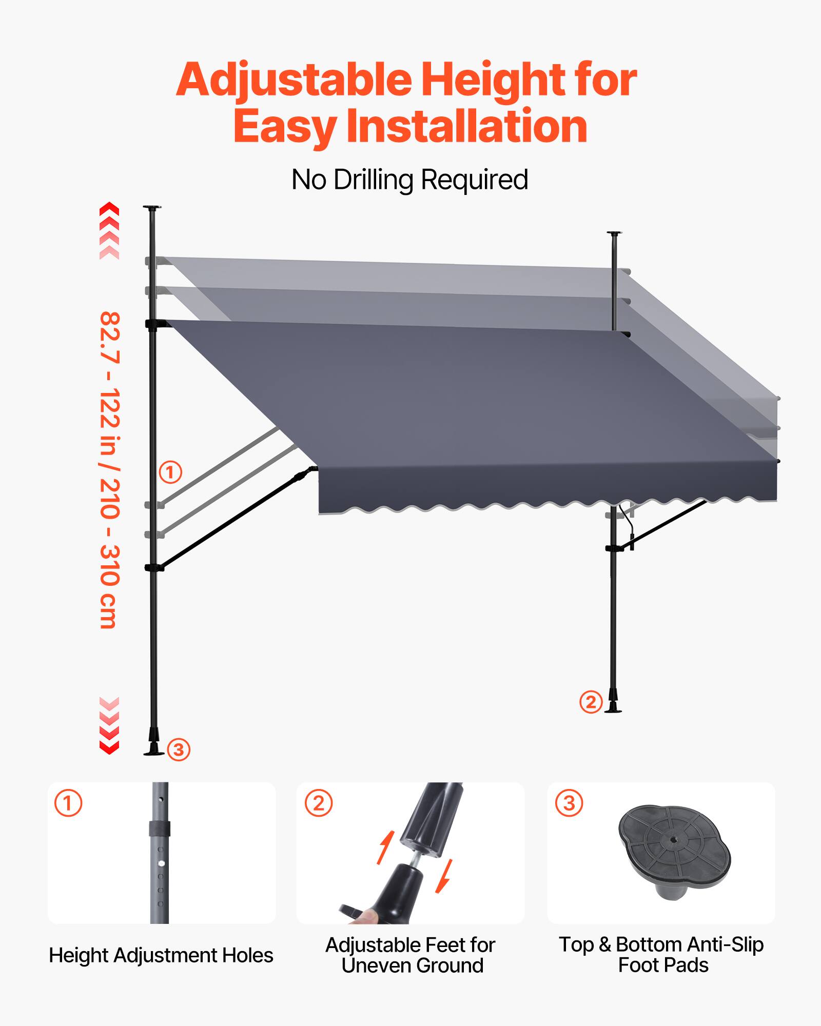 Adjustable Height for Easy Installation  
No Drilling Required  

82.7 - 122 in / 210 - 310 cm  

1. Height Adjustment Holes  
2. Adjustable Feet for Uneven Ground  
3. Top & Bottom Anti-Slip Foot Pads