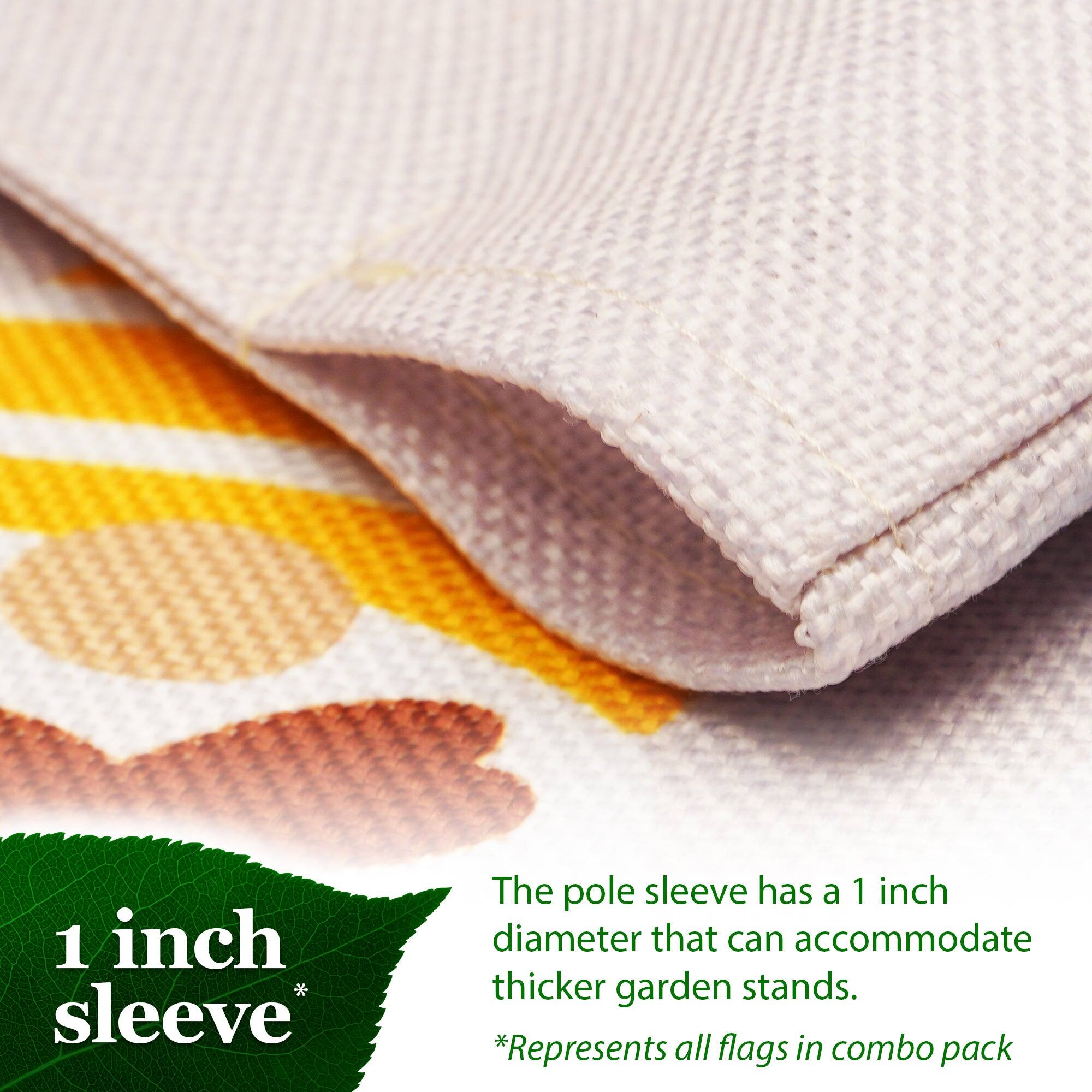 1 inch sleeve*  
The pole sleeve has a 1 inch diameter that can accommodate thicker garden stands.  
*Represents all flags in combo pack