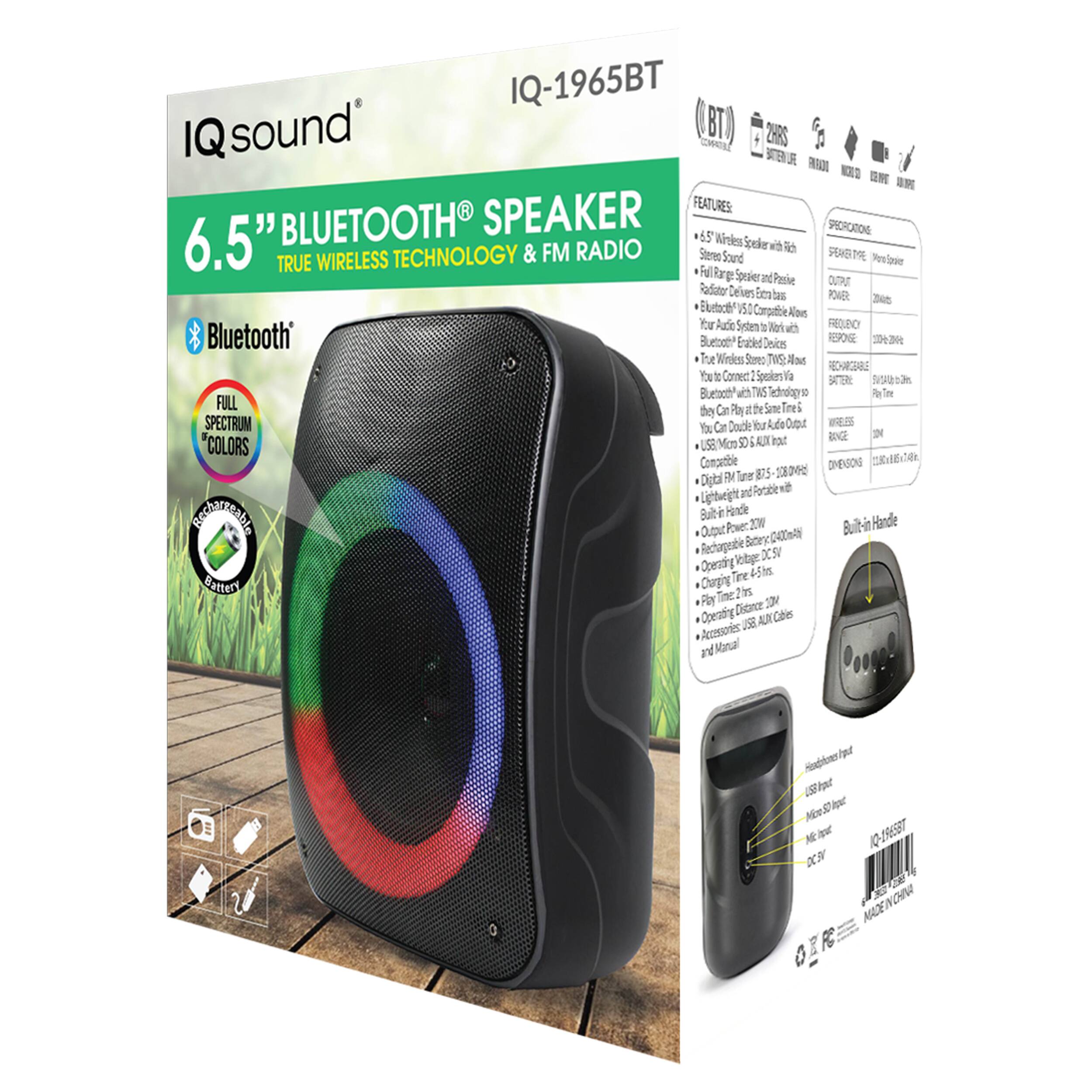 IQ-1965BT  
IQ sound BT  
6.5" BLUETOOTH SPEAKER  
FEATURES  
6.5" BLUETOOTH SPEAKER  
TRUE WIRELESS TECHNOLOGY & FM RADIO  
Stereo Sound  
FULL SPECTRUM "COLORS"  
Wireless  
Rechargeable  
Built-in Handle  
Output Power: 20W  
Battery: Rechargeable  
Operating Time: 4-5 hrs  
Playing Time: 20M  
Operating Distance: 20M  
Accessories: USB, AUX Cables  
and Manual