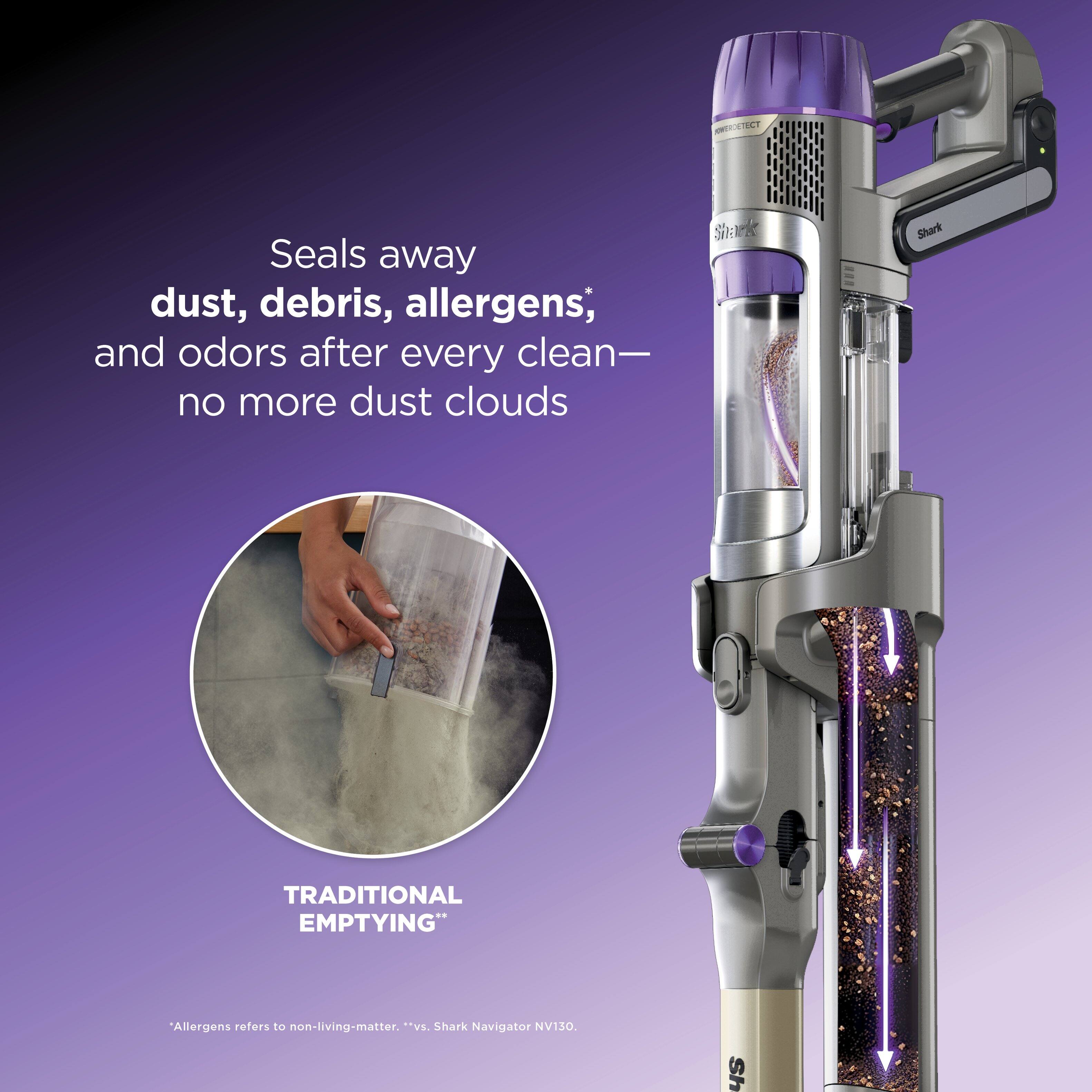Seals away dust, debris, allergens, and odors after every clean—no more dust clouds

TRADITIONAL EMPTYING

*Allergens refers to non-living-matter. "vs. Shark Navigator NV150.